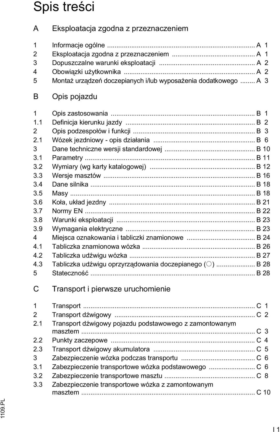 1 Wózek jezdniowy - opis dzia ania... B 6 3 Dane techniczne wersji standardowej... B 10 3.1 Parametry... B 11 3.2 Wymiary (wg karty katalogowej)... B 12 3.3 Wersje masztów... B 16 3.4 Dane silnika.