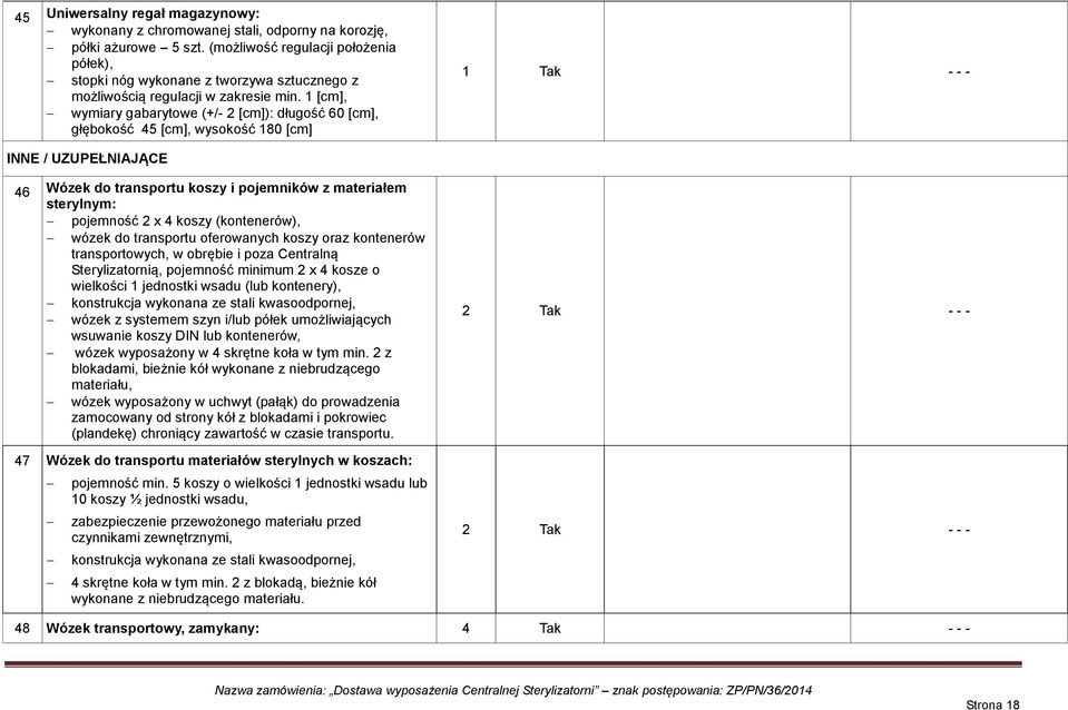 1 [cm], wymiary gabarytowe (+/- 2 [cm]): długość 60 [cm], głębokość 45 [cm], wysokość 180 [cm] INNE / UZUPEŁNIAJĄCE 46 Wózek do transportu koszy i pojemników z materiałem sterylnym: pojemność 2 x 4