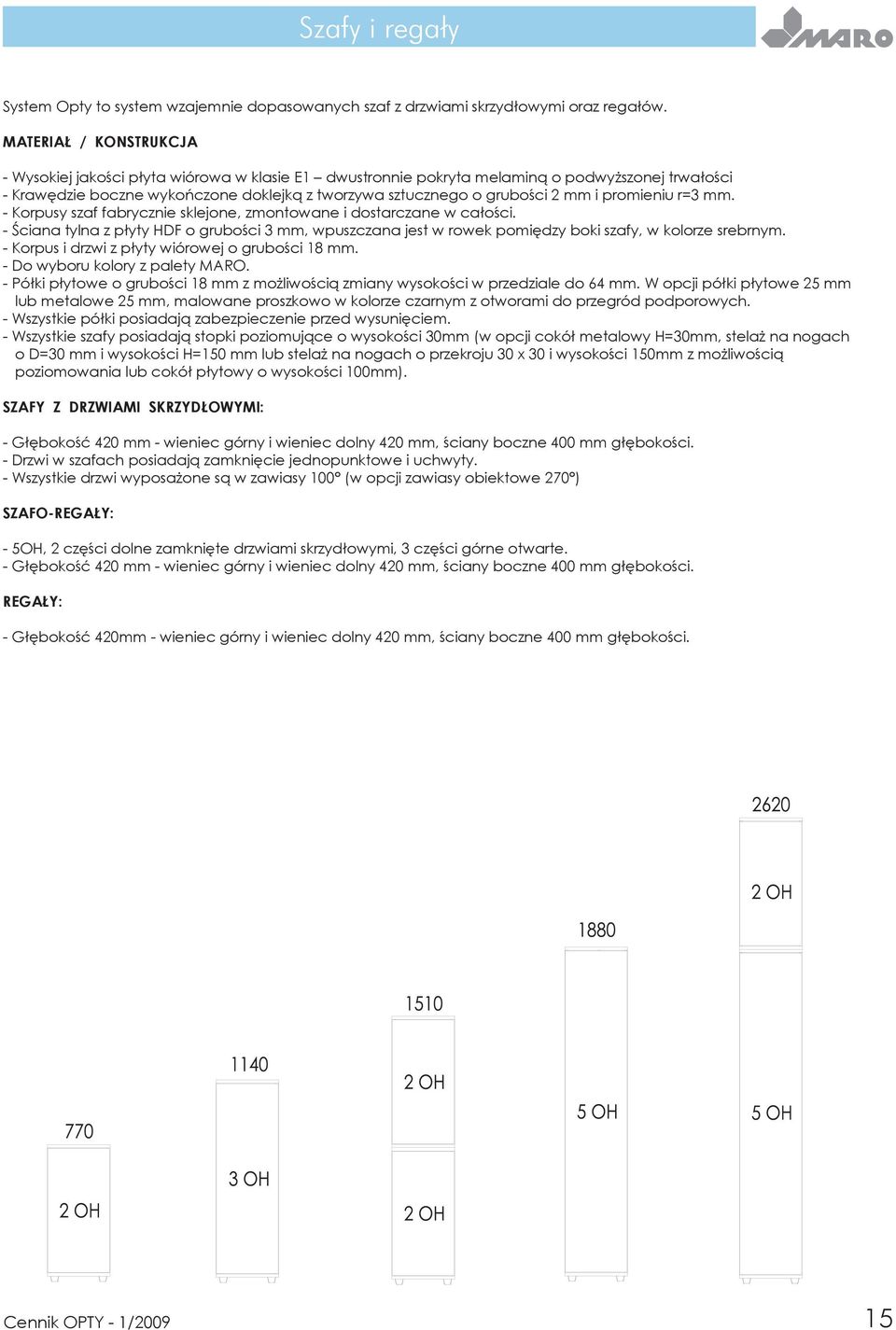 promieniu r=3 mm. - Korpusy szaf fabrycznie sklejone, zmontowane i dostarczane w całości. - Ściana tylna z płyty HDF o grubości 3 mm, wpuszczana jest w rowek pomiędzy boki szafy, w kolorze srebrnym.