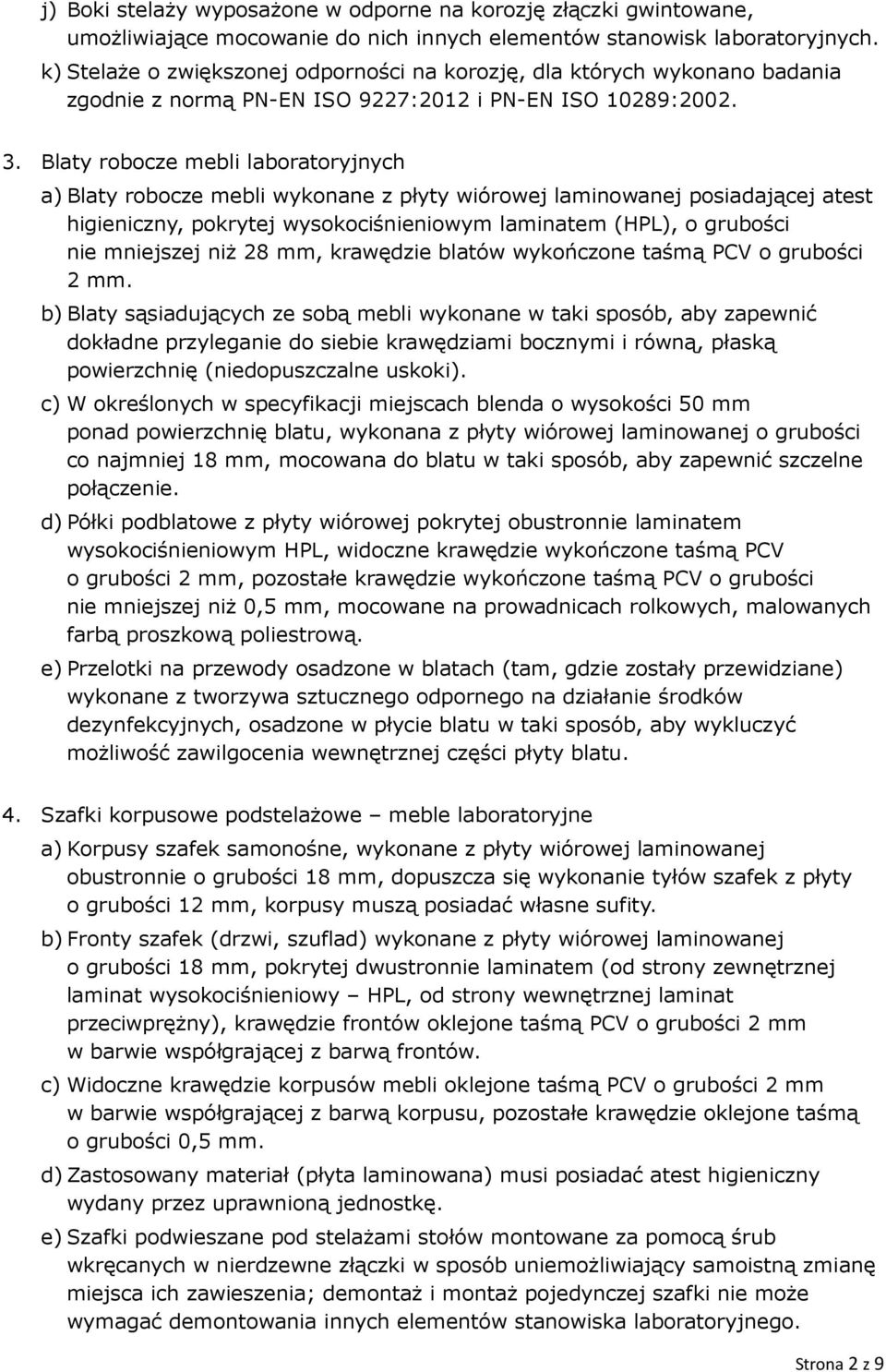 Blaty robocze mebli laboratoryjnych a) Blaty robocze mebli wykonane z płyty wiórowej laminowanej posiadającej atest higieniczny, pokrytej wysokociśnieniowym laminatem (HPL), o grubości nie mniejszej