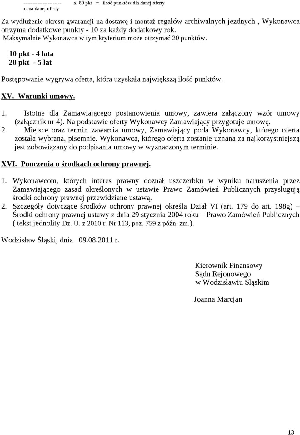 Warunki umowy. 1. Istotne dla Zamawiającego postanowienia umowy, zawiera załączony wzór umowy (załącznik nr 4). Na podstawie oferty Wykonawcy Zamawiający przygotuje umowę. 2.