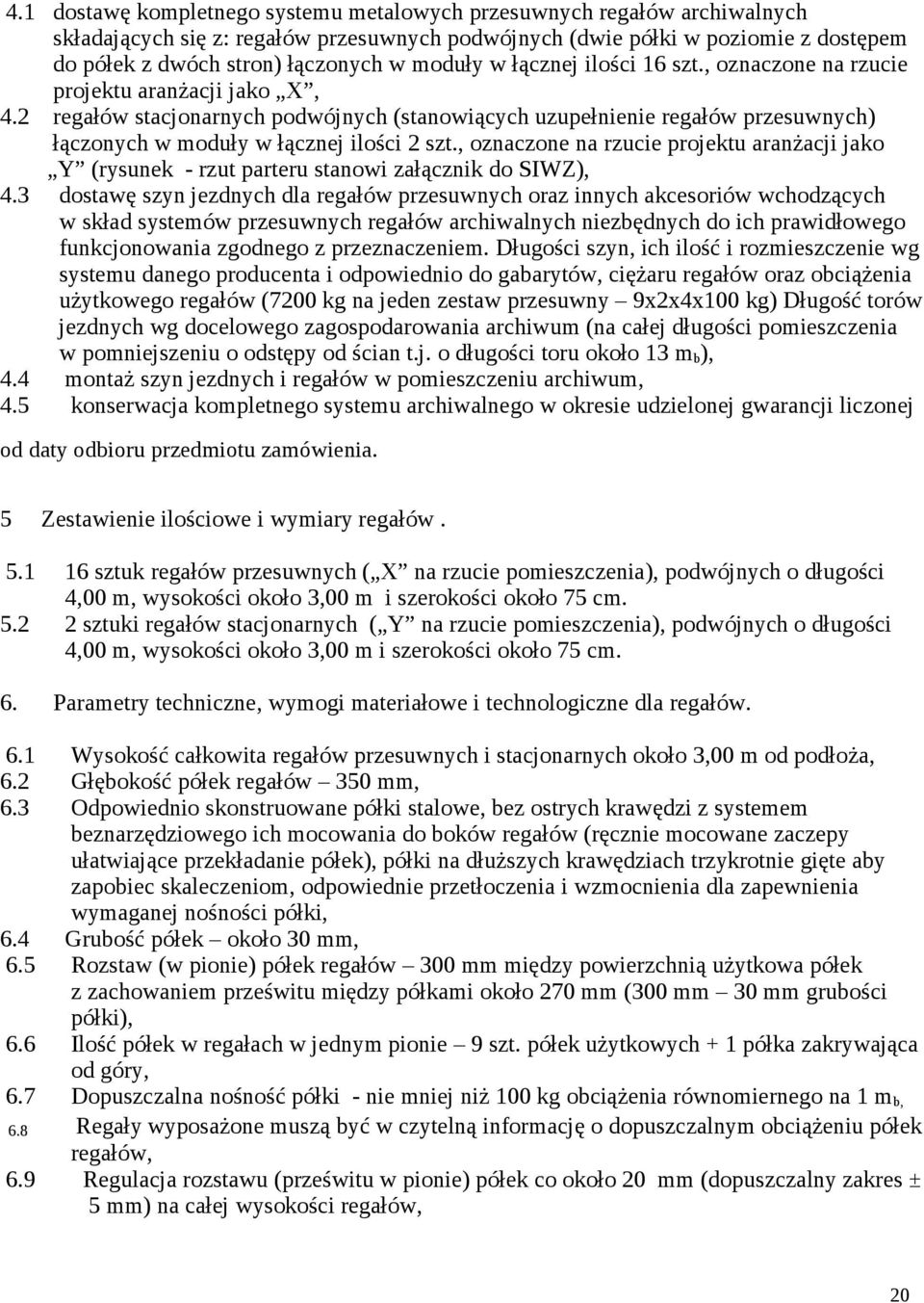 2 regałów stacjonarnych podwójnych (stanowiących uzupełnienie regałów przesuwnych) łączonych w moduły w łącznej ilości 2 szt.