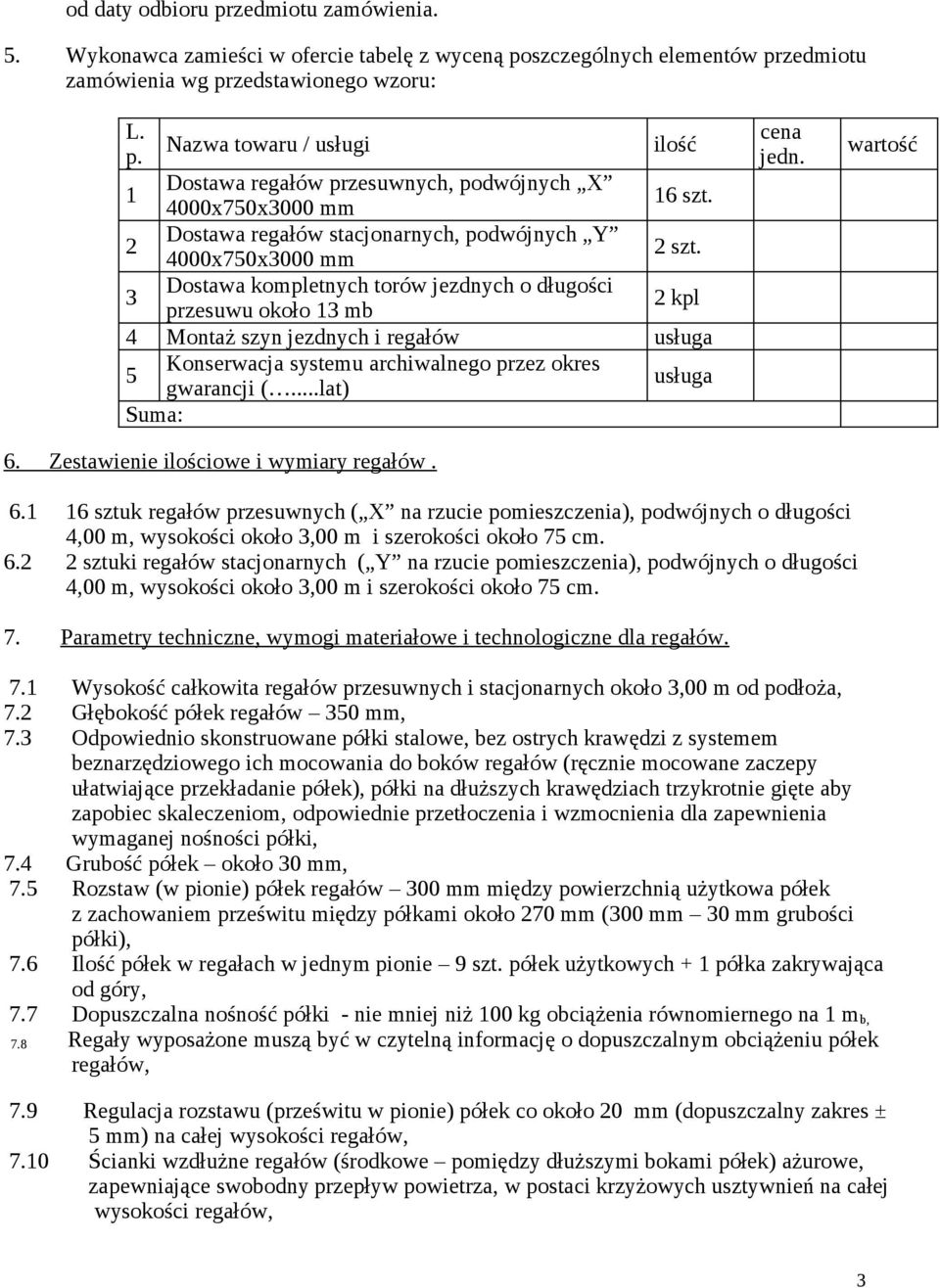 3 Dostawa kompletnych torów jezdnych o długości przesuwu około 13 mb 2 kpl 4 Montaż szyn jezdnych i regałów usługa 5 Konserwacja systemu archiwalnego przez okres gwarancji (...lat) usługa Suma: 6.