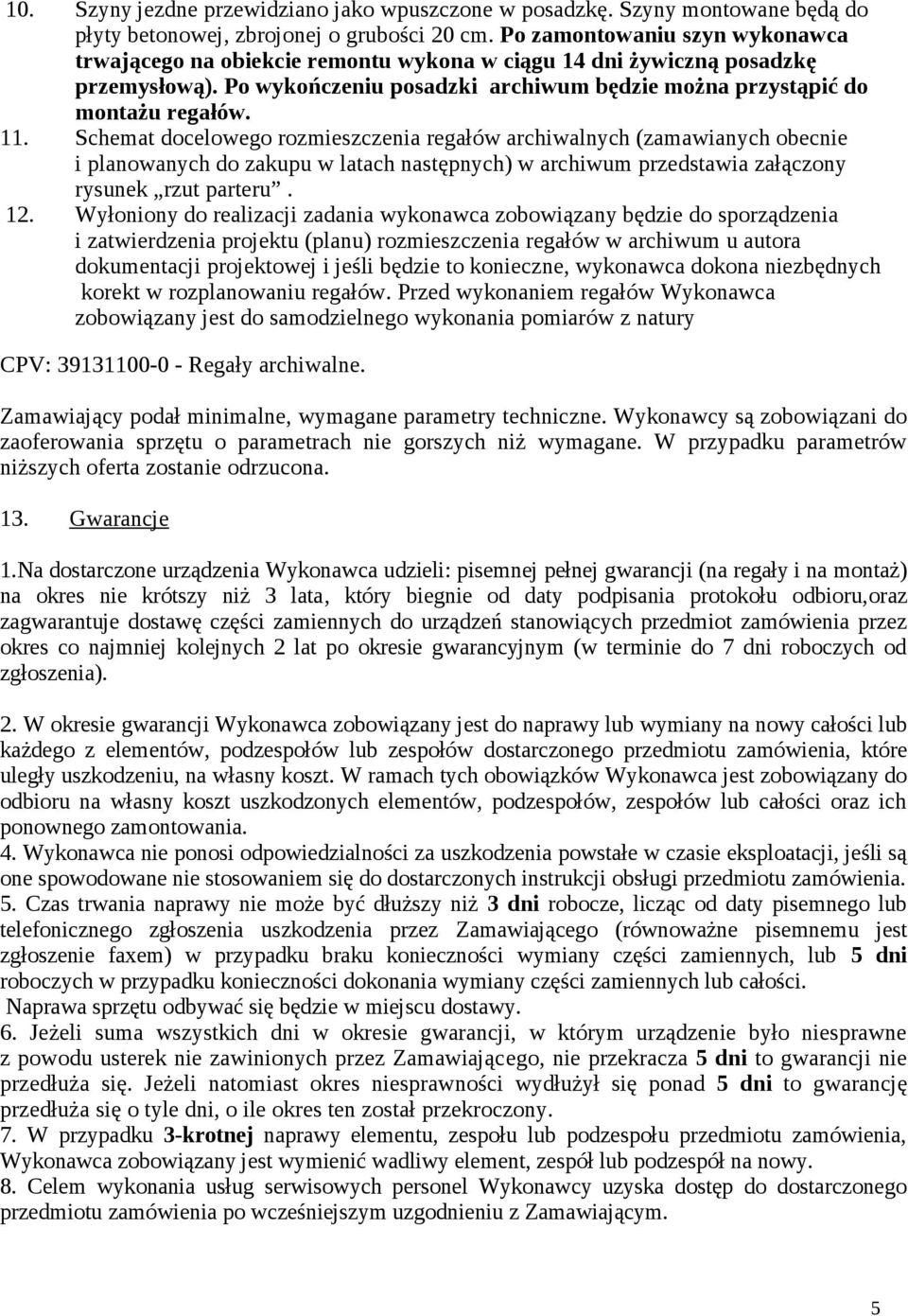 Schemat docelowego rozmieszczenia regałów archiwalnych (zamawianych obecnie i planowanych do zakupu w latach następnych) w archiwum przedstawia załączony rysunek rzut parteru. 12.