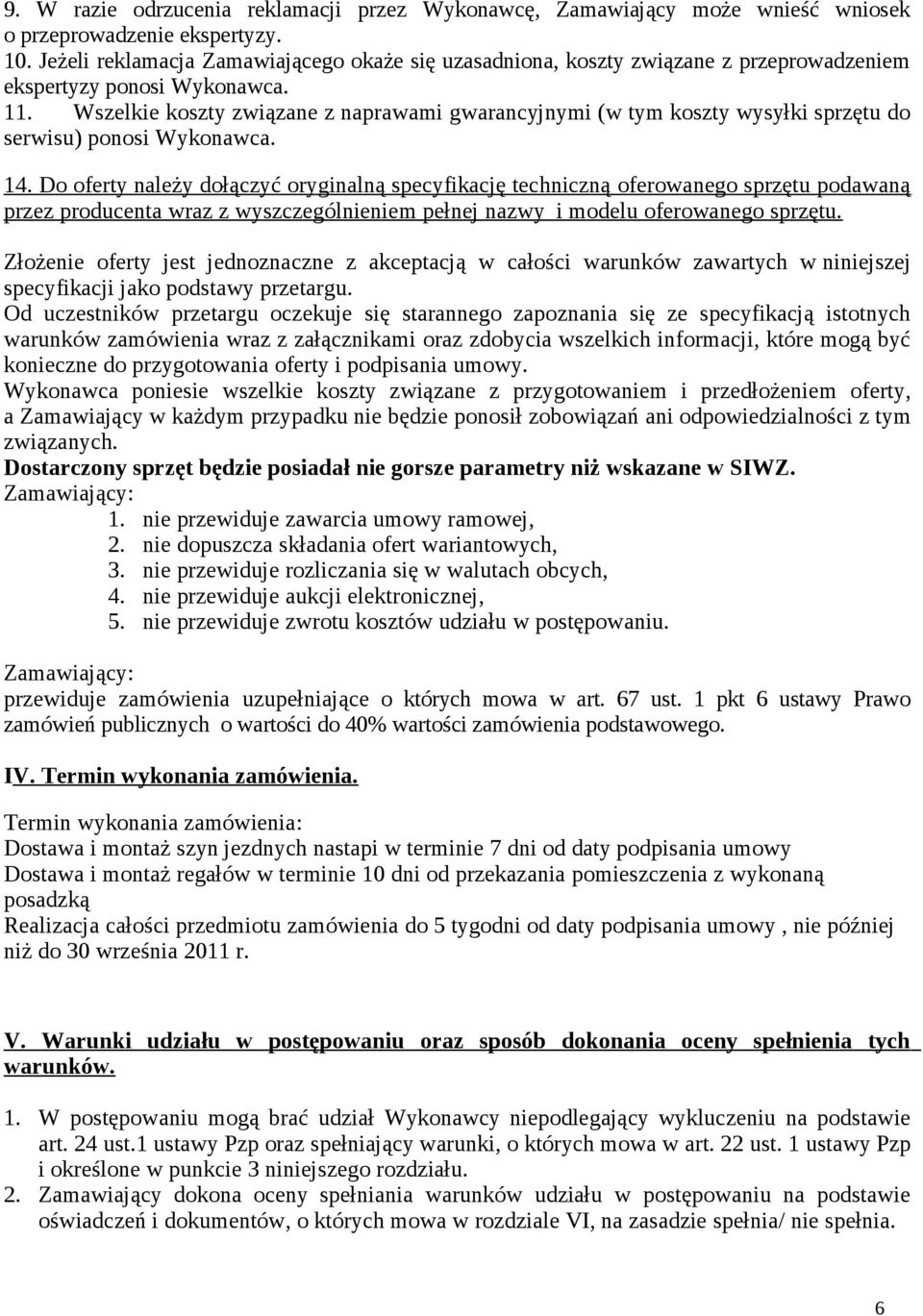 Wszelkie koszty związane z naprawami gwarancyjnymi (w tym koszty wysyłki sprzętu do serwisu) ponosi Wykonawca. 14.