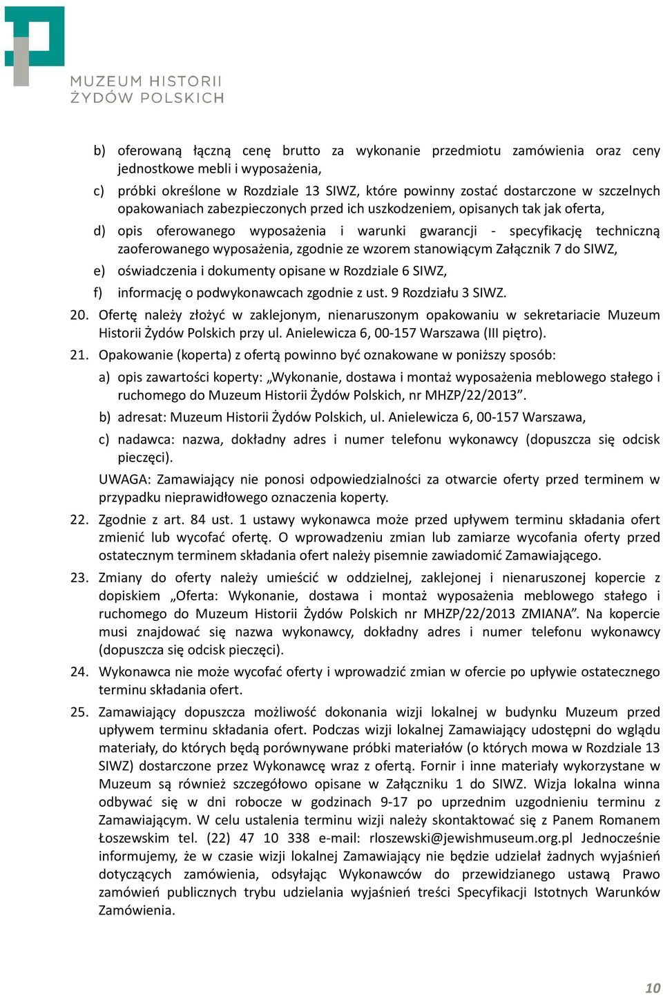 wzorem stanowiącym Załącznik 7 do SIWZ, e) oświadczenia i dokumenty opisane w Rozdziale 6 SIWZ, f) informację o podwykonawcach zgodnie z ust. 9 Rozdziału 3 SIWZ. 20.