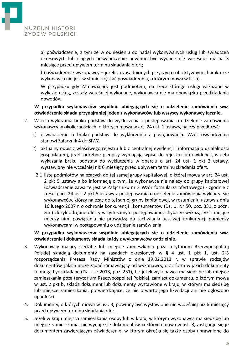 W przypadku gdy Zamawiający jest podmiotem, na rzecz którego usługi wskazane w wykazie usług, zostały wcześniej wykonane, wykonawca nie ma obowiązku przedkładania dowodów.