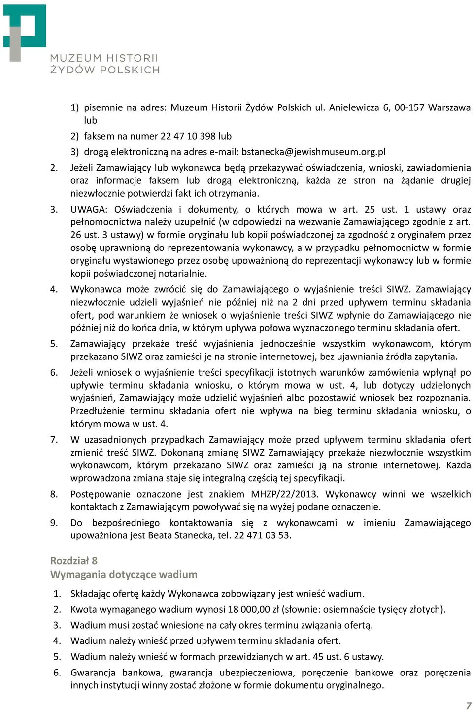 ich otrzymania. 3. UWAGA: Oświadczenia i dokumenty, o których mowa w art. 25 ust. 1 ustawy oraz pełnomocnictwa należy uzupełnić (w odpowiedzi na wezwanie Zamawiającego zgodnie z art. 26 ust.