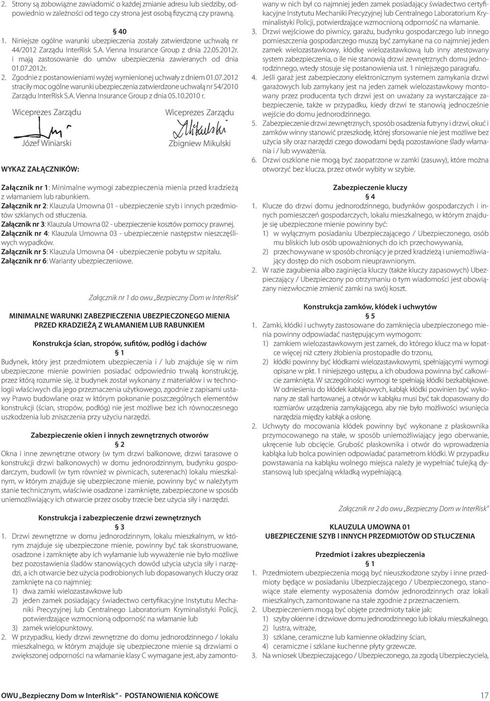 i mają zastosowanie do umów ubezpieczenia zawieranych od dnia 01.07.2012r. 2. Zgodnie z postanowieniami wyżej wymienionej uchwały z dniem 01.07.2012 straciły moc ogólne warunki ubezpieczenia zatwierdzone uchwałą nr 54/2010 Zarządu InterRisk S.