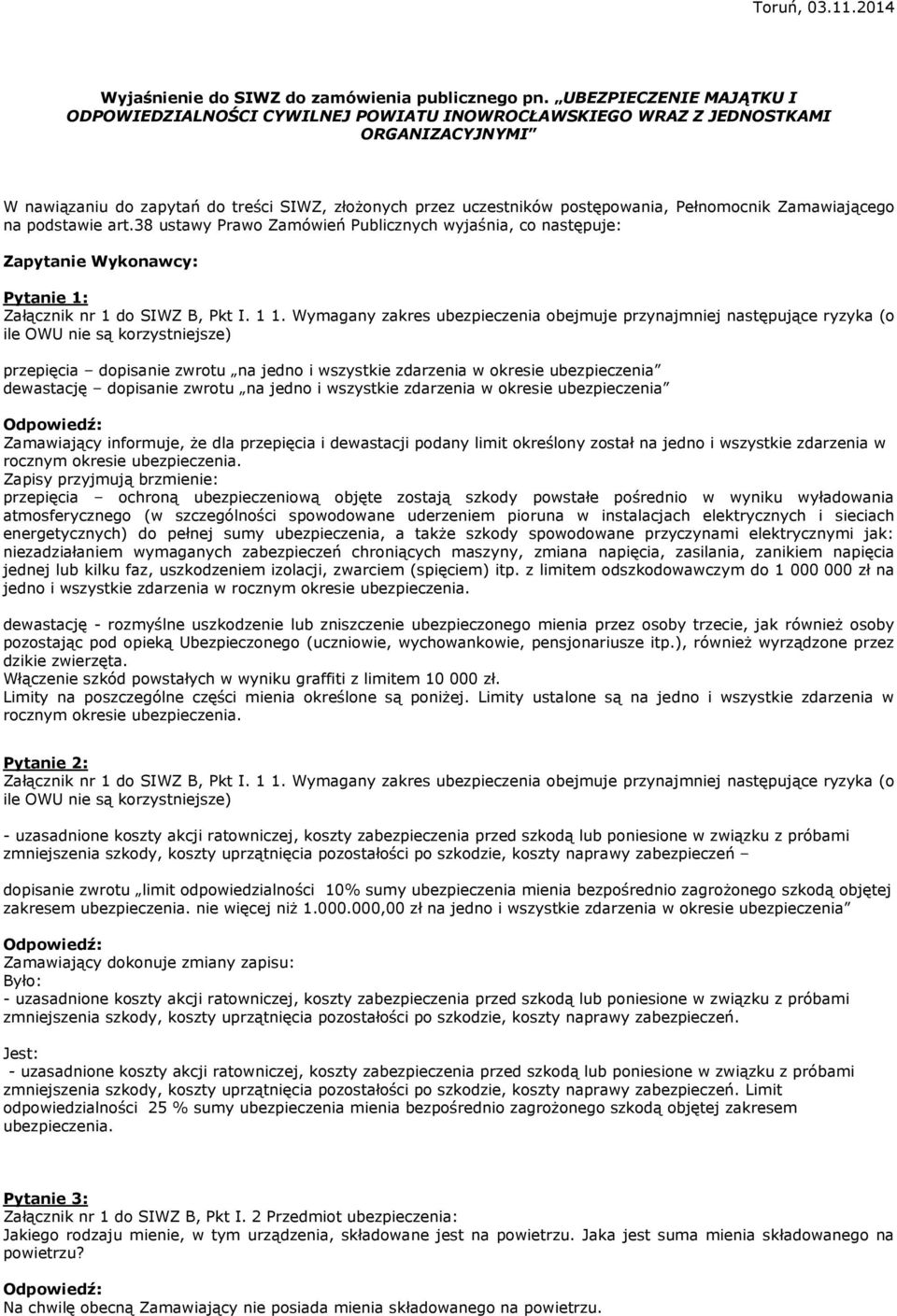 Pełnomocnik Zamawiającego na podstawie art.38 ustawy Prawo Zamówień Publicznych wyjaśnia, co następuje: Zapytanie Wykonawcy: Pytanie 1: Załącznik nr 1 do SIWZ B, Pkt I. 1 1.