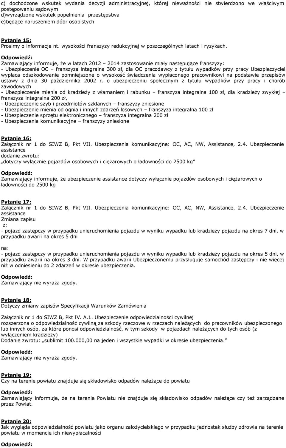 Zamawiający informuje, że w latach 2012 2014 zastosowanie miały następujące franszyzy: - Ubezpieczenie OC franszyza integralna 300 zł, dla OC pracodawcy z tytułu wypadków przy pracy Ubezpieczyciel