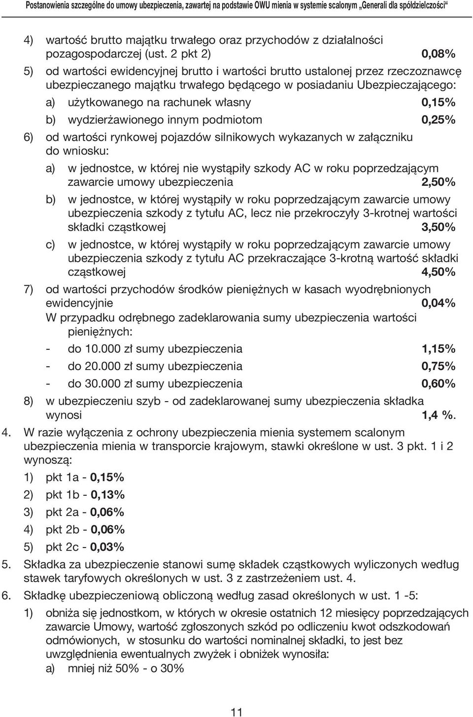 2 pkt 2) 0,08% 5) od wartoêci ewidencyjnej brutto i wartoêci brutto ustalonej przez rzeczoznawc ubezpieczanego majàtku trwa ego b dàcego w posiadaniu Ubezpieczajàcego: a) u ytkowanego na rachunek w