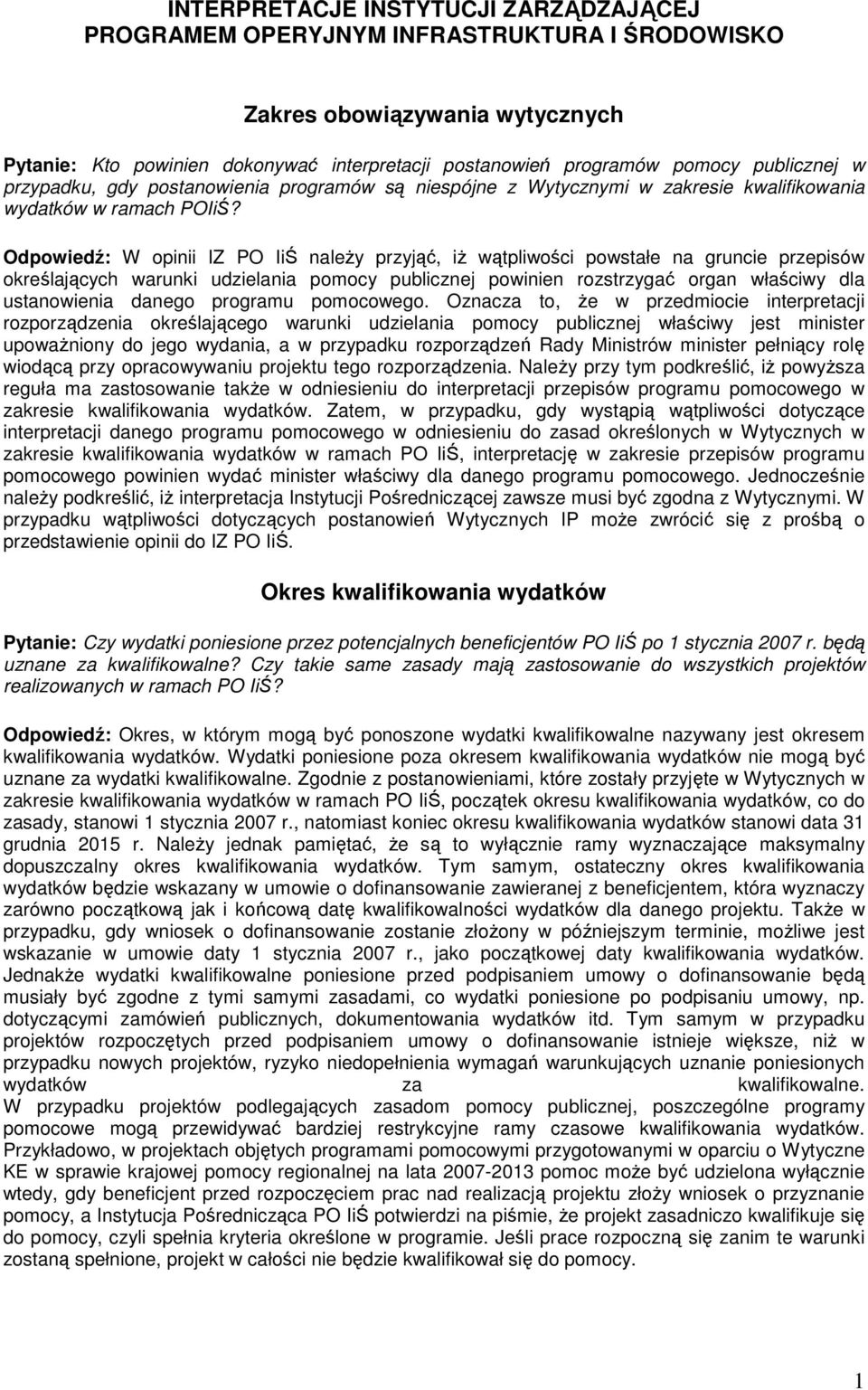 Odpowiedź: W opinii IZ PO IiŚ naleŝy przyjąć, iŝ wątpliwości powstałe na gruncie przepisów określających warunki udzielania pomocy publicznej powinien rozstrzygać organ właściwy dla ustanowienia