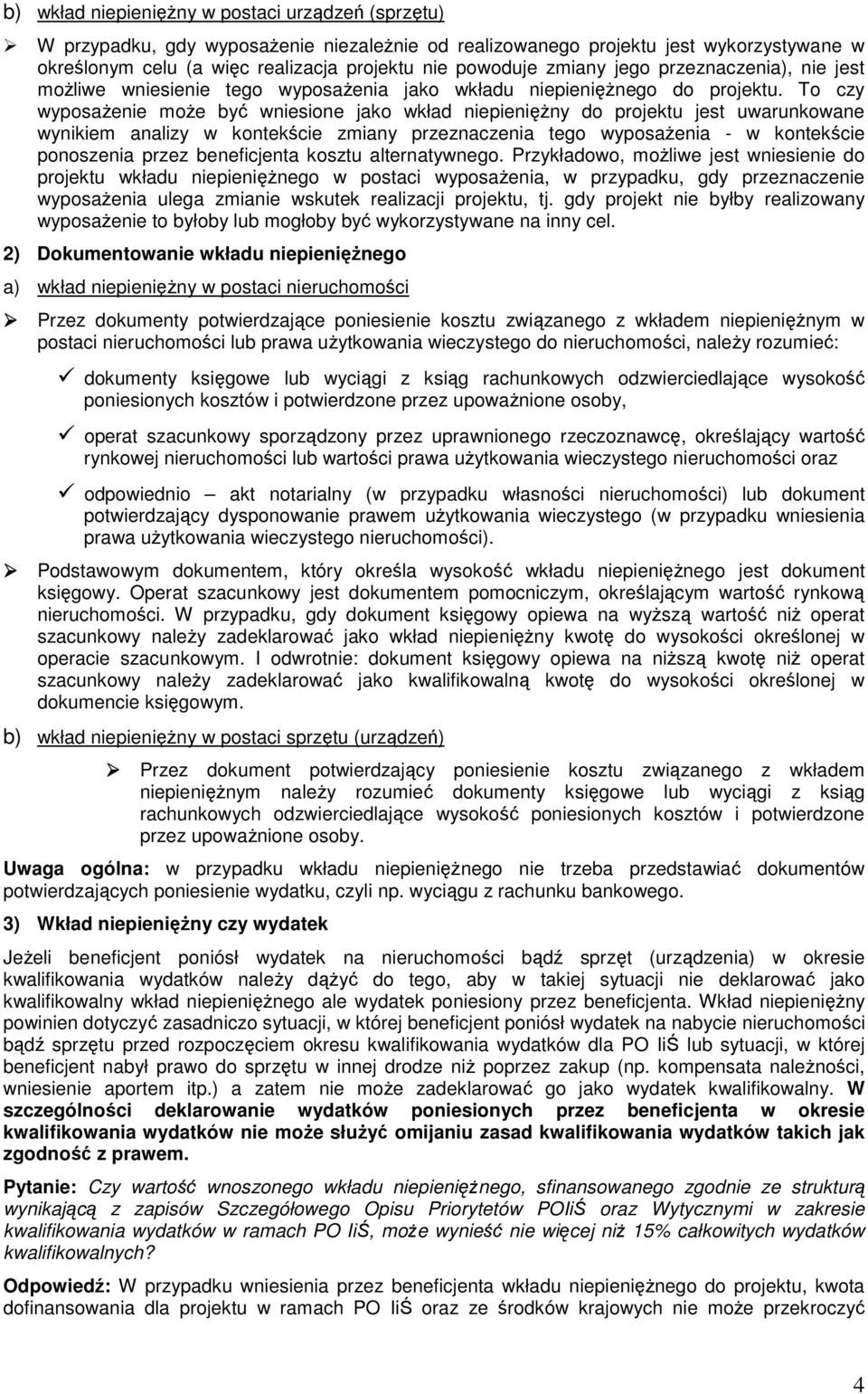 To czy wyposaŝenie moŝe być wniesione jako wkład niepienięŝny do projektu jest uwarunkowane wynikiem analizy w kontekście zmiany przeznaczenia tego wyposaŝenia - w kontekście ponoszenia przez