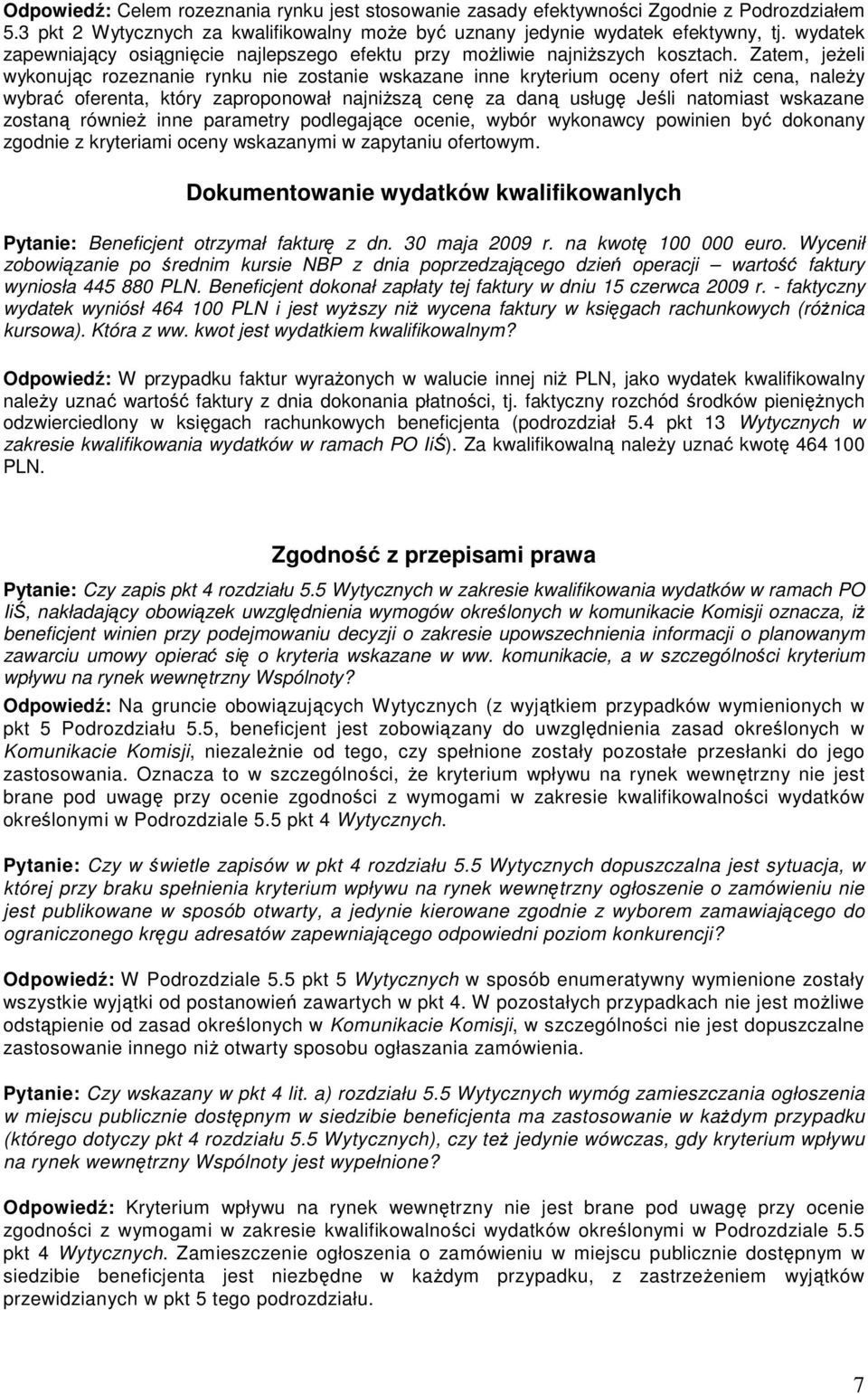 Zatem, jeŝeli wykonując rozeznanie rynku nie zostanie wskazane inne kryterium oceny ofert niŝ cena, naleŝy wybrać oferenta, który zaproponował najniŝszą cenę za daną usługę Jeśli natomiast wskazane