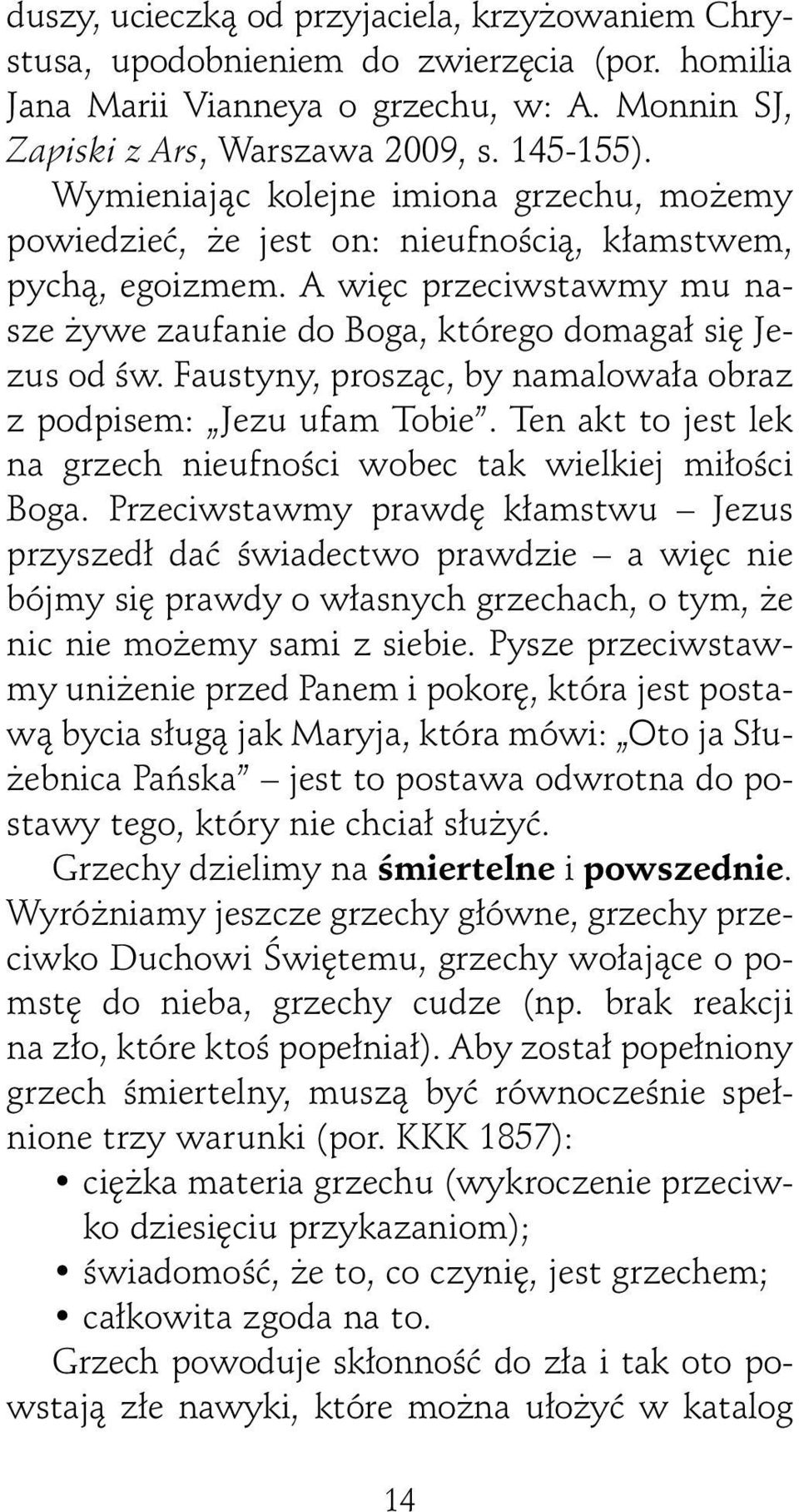 Faustyny, proszàc, by namalowa a obraz z podpisem: Jezu ufam Tobie. Ten akt to jest lek na grzech nieufnoêci wobec tak wielkiej mi oêci Boga.