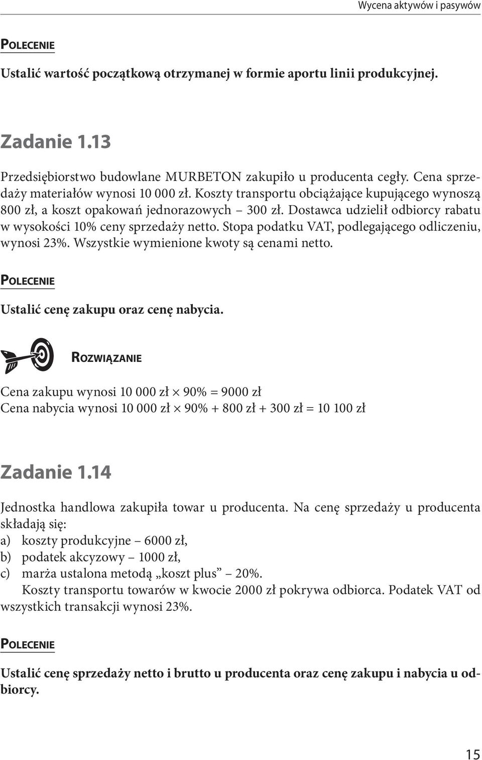 Dostawca udzielił odbiorcy rabatu w wysokości 10% ceny sprzedaży netto. Stopa podatku VAT, podlegającego odliczeniu, wynosi 23%. Wszystkie wymienione kwoty są cenami netto.