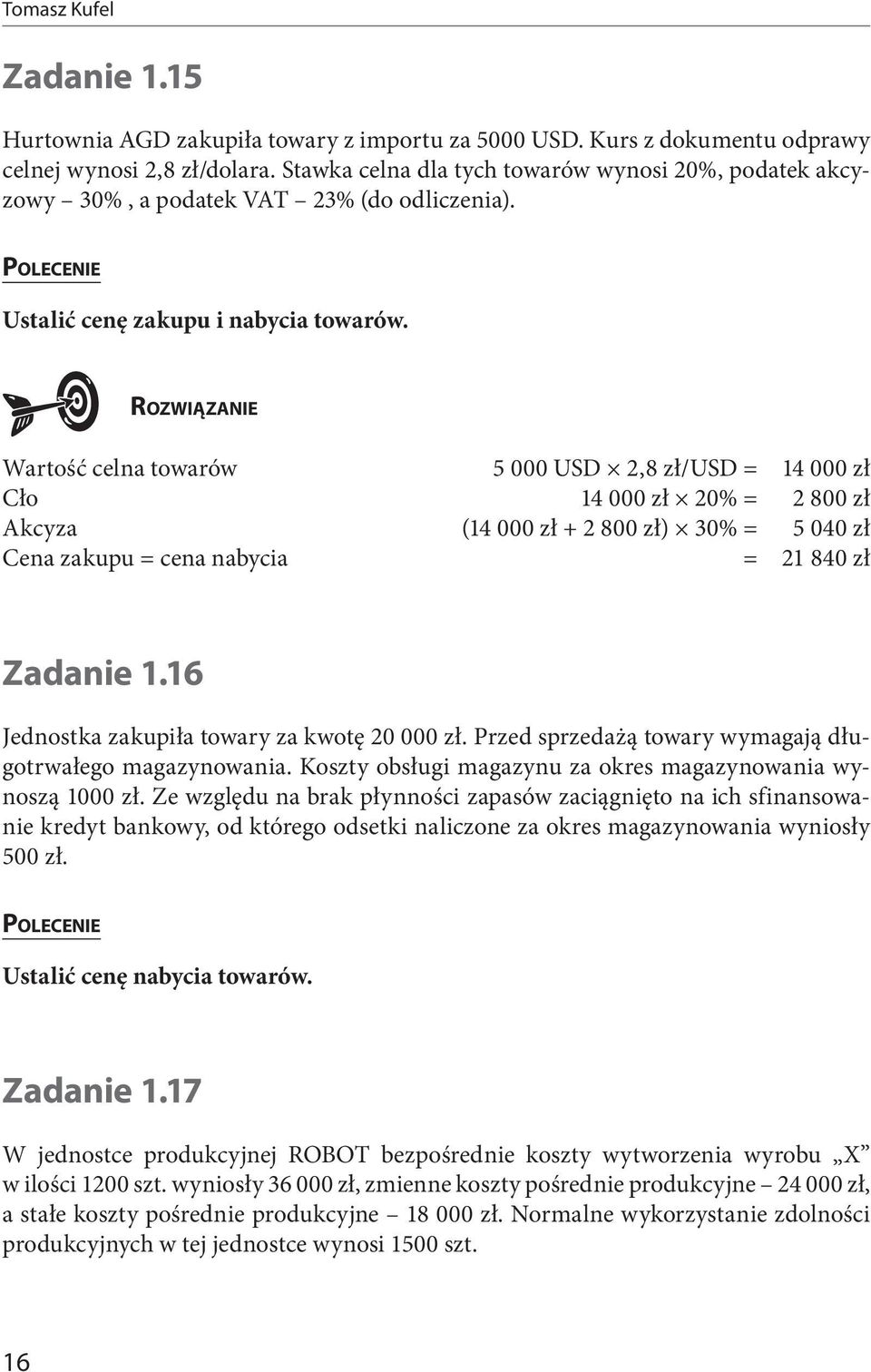 Wartość celna towarów 5 000 USD 2,8 zł/usd = 14 000 zł Cło 14 000 zł 20% = 2 800 zł Akcyza (14 000 zł + 2 800 zł) 30% = 5 040 zł Cena zakupu = cena nabycia = 21 840 zł Zadanie 1.