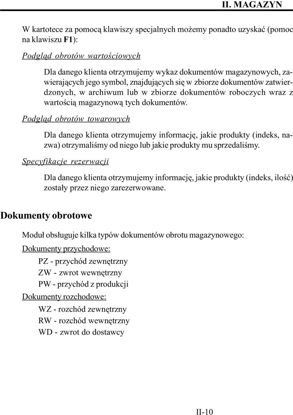 Podgl¹d obrotów towarowych Dla danego klienta otrzymujemy informacjê, jakie produkty (indeks, nazwa) otrzymaliœmy od niego lub jakie produkty mu sprzedaliœmy.