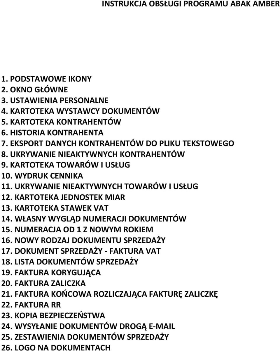 KARTOTEKA JEDNOSTEK MIAR 13. KARTOTEKA STAWEK VAT 14. WŁASNY WYGLĄD NUMERACJI DOKUMENTÓW 15. NUMERACJA OD 1 Z NOWYM ROKIEM 16. NOWY RODZAJ DOKUMENTU SPRZEDAŻY 17. DOKUMENT SPRZEDAŻY - FAKTURA VAT 18.