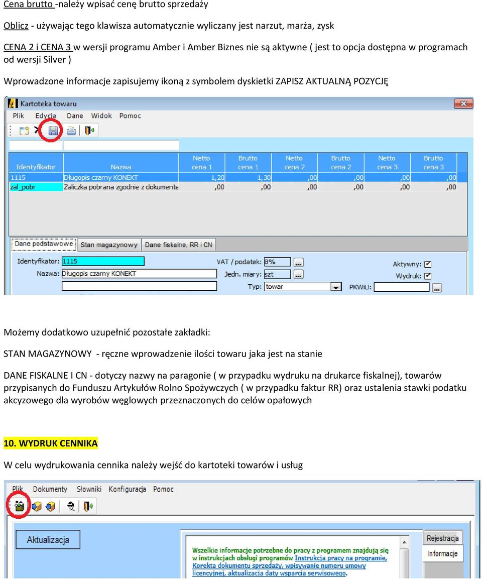 MAGAZYNOWY - ręczne wprowadzenie ilości towaru jaka jest na stanie DANE FISKALNE I CN - dotyczy nazwy na paragonie ( w przypadku wydruku na drukarce fiskalnej), towarów przypisanych do Funduszu