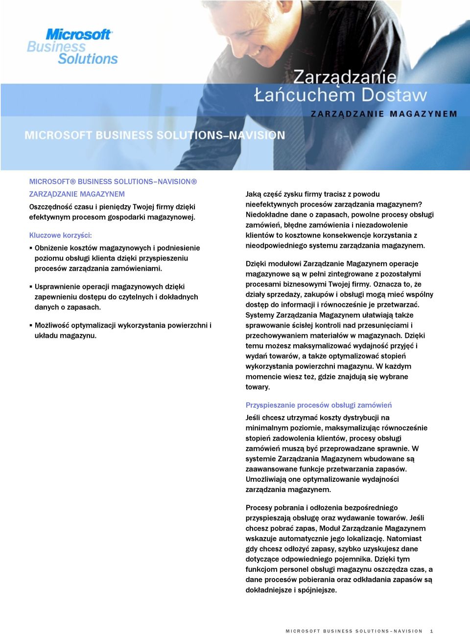 S Usprawnienie operacji magazynowych dzięki zapewnieniu dostępu do czytelnych i dokładnych danych o zapasach. S Możliwość optymalizacji wykorzystania powierzchni i układu magazynu.