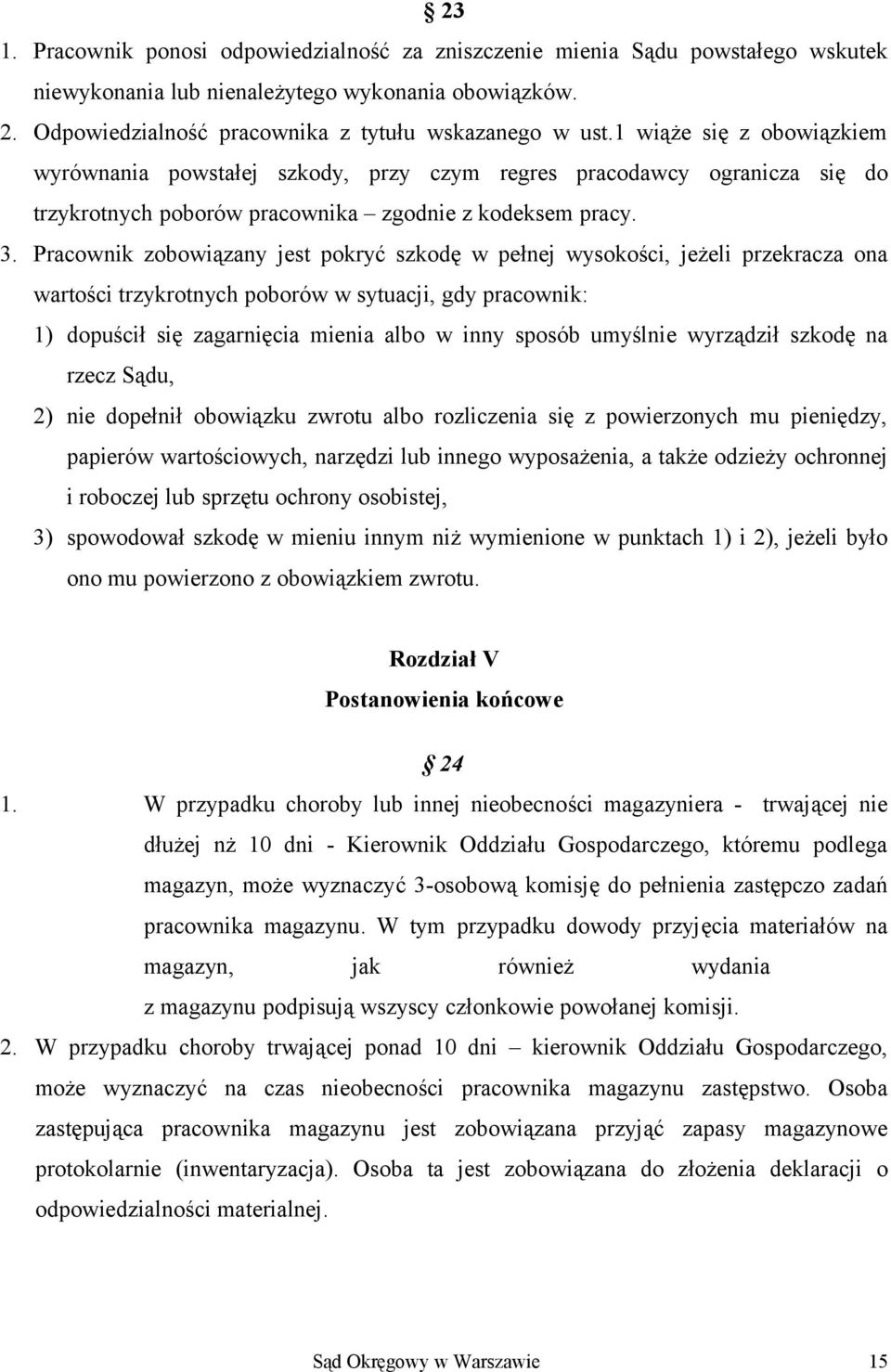 Pracownik zobowiązany jest pokryć szkodę w pełnej wysokości, jeżeli przekracza ona wartości trzykrotnych poborów w sytuacji, gdy pracownik: 1) dopuścił się zagarnięcia mienia albo w inny sposób