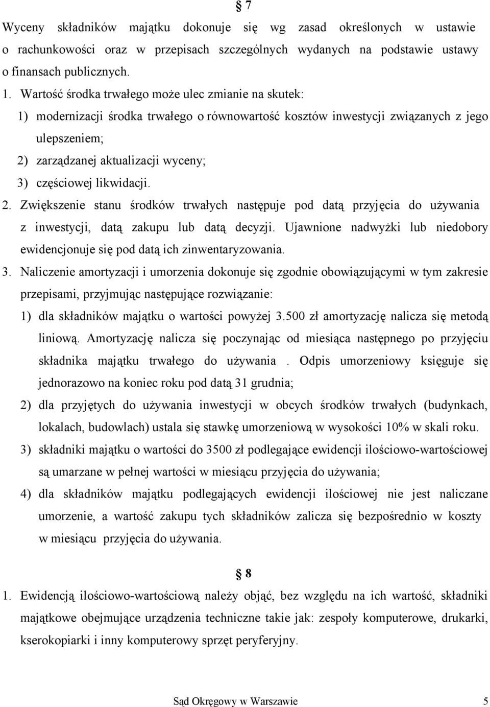 likwidacji. 2. Zwiększenie stanu środków trwałych następuje pod datą przyjęcia do używania z inwestycji, datą zakupu lub datą decyzji.