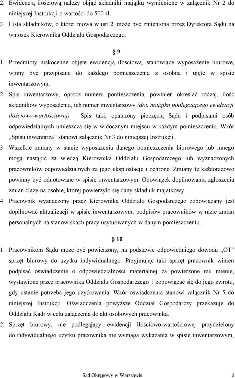 Przedmioty niskocenne objęte ewidencją ilościową, stanowiące wyposażenie biurowe, winny być przypisane do każdego pomieszczenia z osobna i ujęte w spisie inwentarzowym. 2.