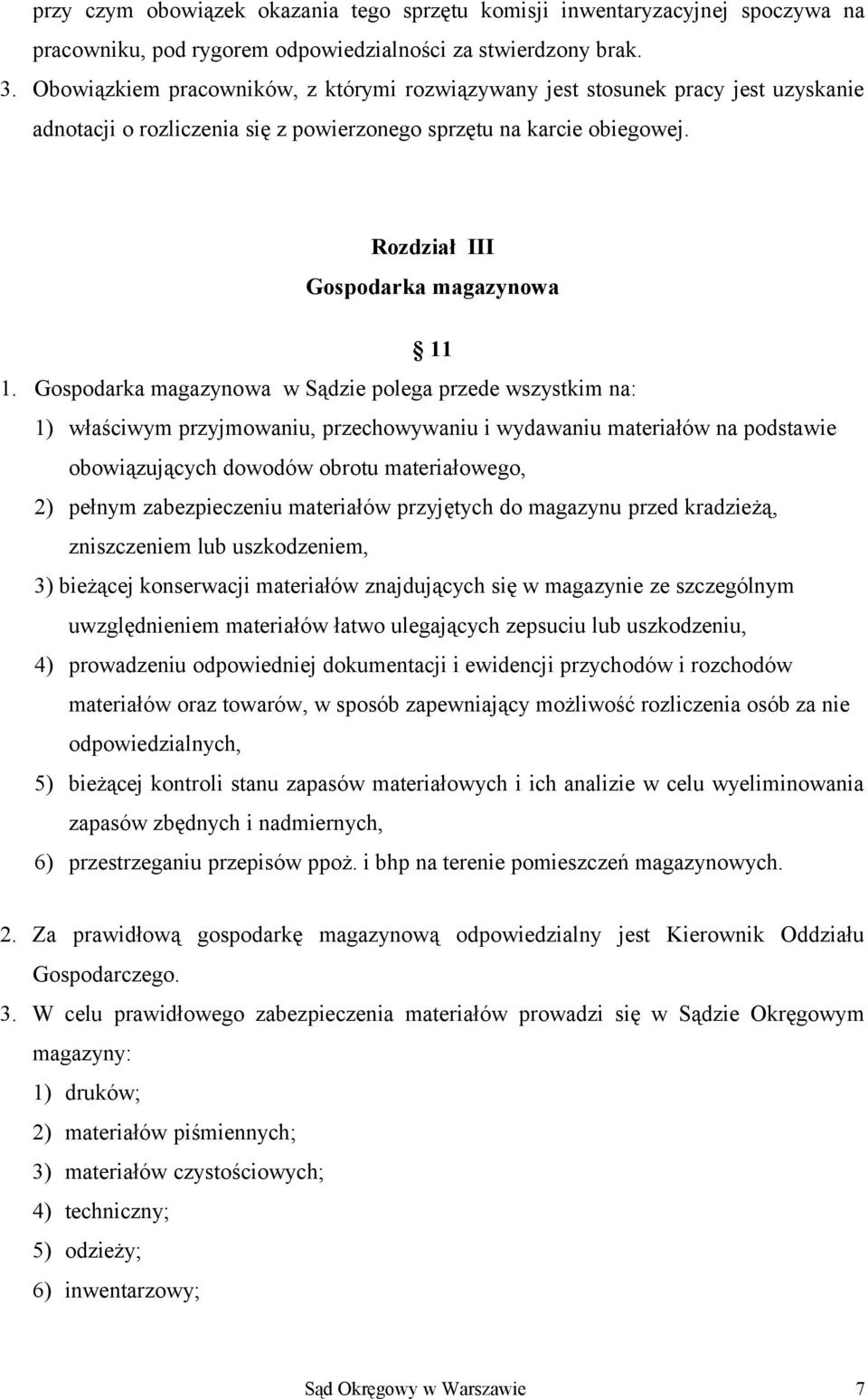 Gospodarka magazynowa w Sądzie polega przede wszystkim na: 1) właściwym przyjmowaniu, przechowywaniu i wydawaniu materiałów na podstawie obowiązujących dowodów obrotu materiałowego, 2) pełnym