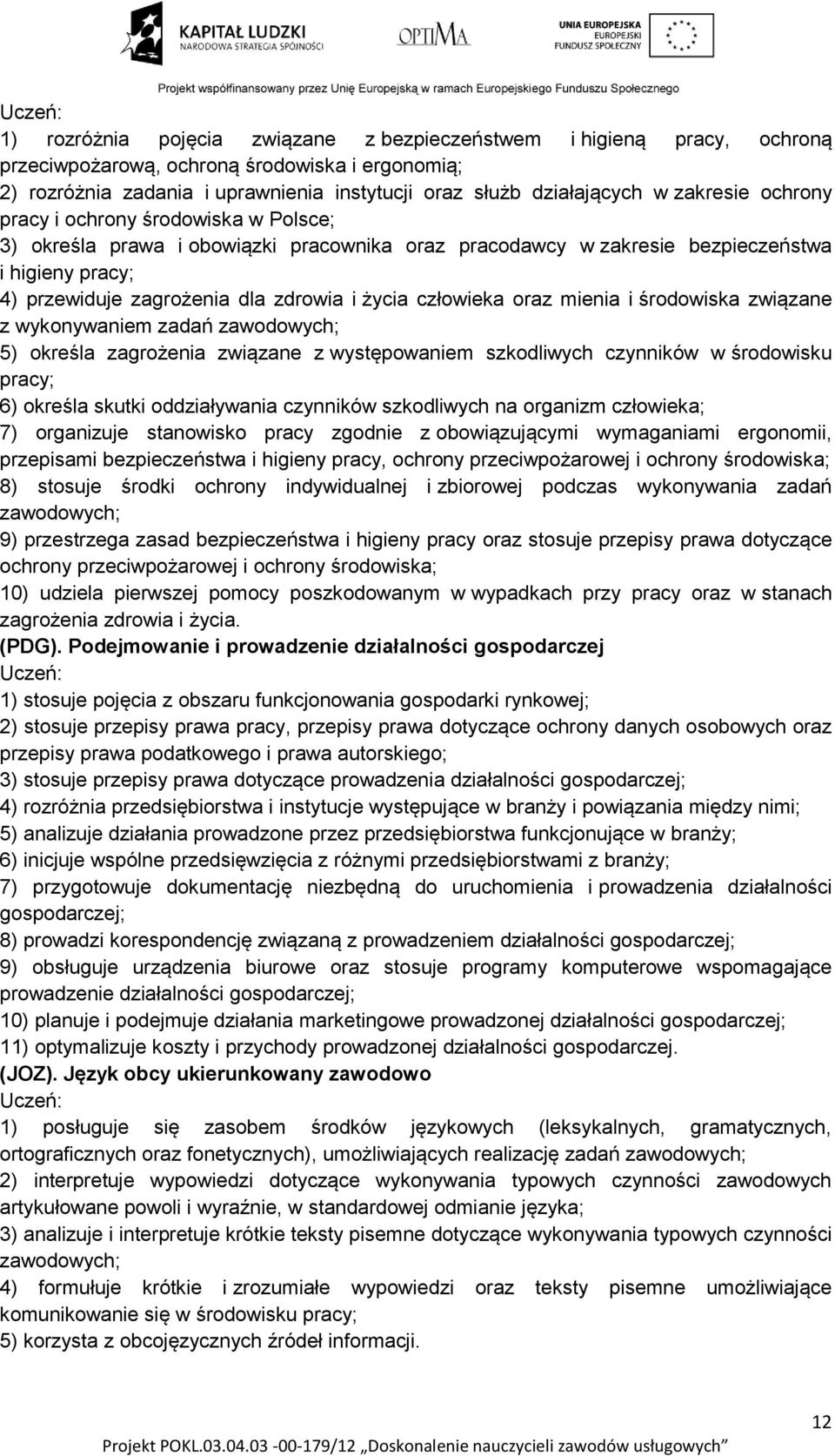 człowieka oraz mienia i środowiska związane z wykonywaniem zadań zawodowych; 5) określa zagrożenia związane z występowaniem szkodliwych czynników w środowisku pracy; 6) określa skutki oddziaływania