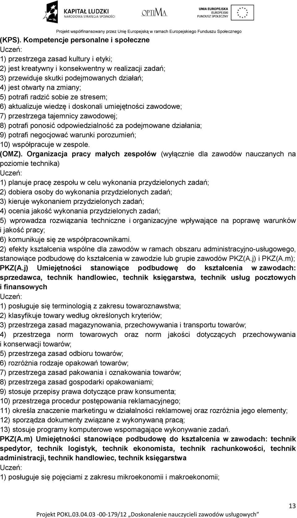 zmiany; 5) potrafi radzić sobie ze stresem; 6) aktualizuje wiedzę i doskonali umiejętności zawodowe; 7) przestrzega tajemnicy zawodowej; 8) potrafi ponosić odpowiedzialność za podejmowane działania;