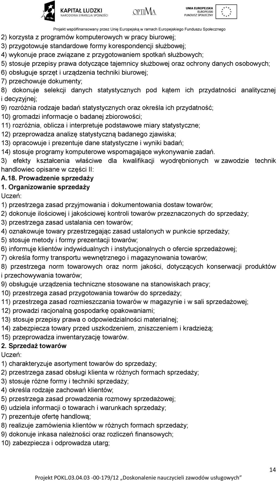 ich przydatności analitycznej i decyzyjnej; 9) rozróżnia rodzaje badań statystycznych oraz określa ich przydatność; 10) gromadzi informacje o badanej zbiorowości; 11) rozróżnia, oblicza i