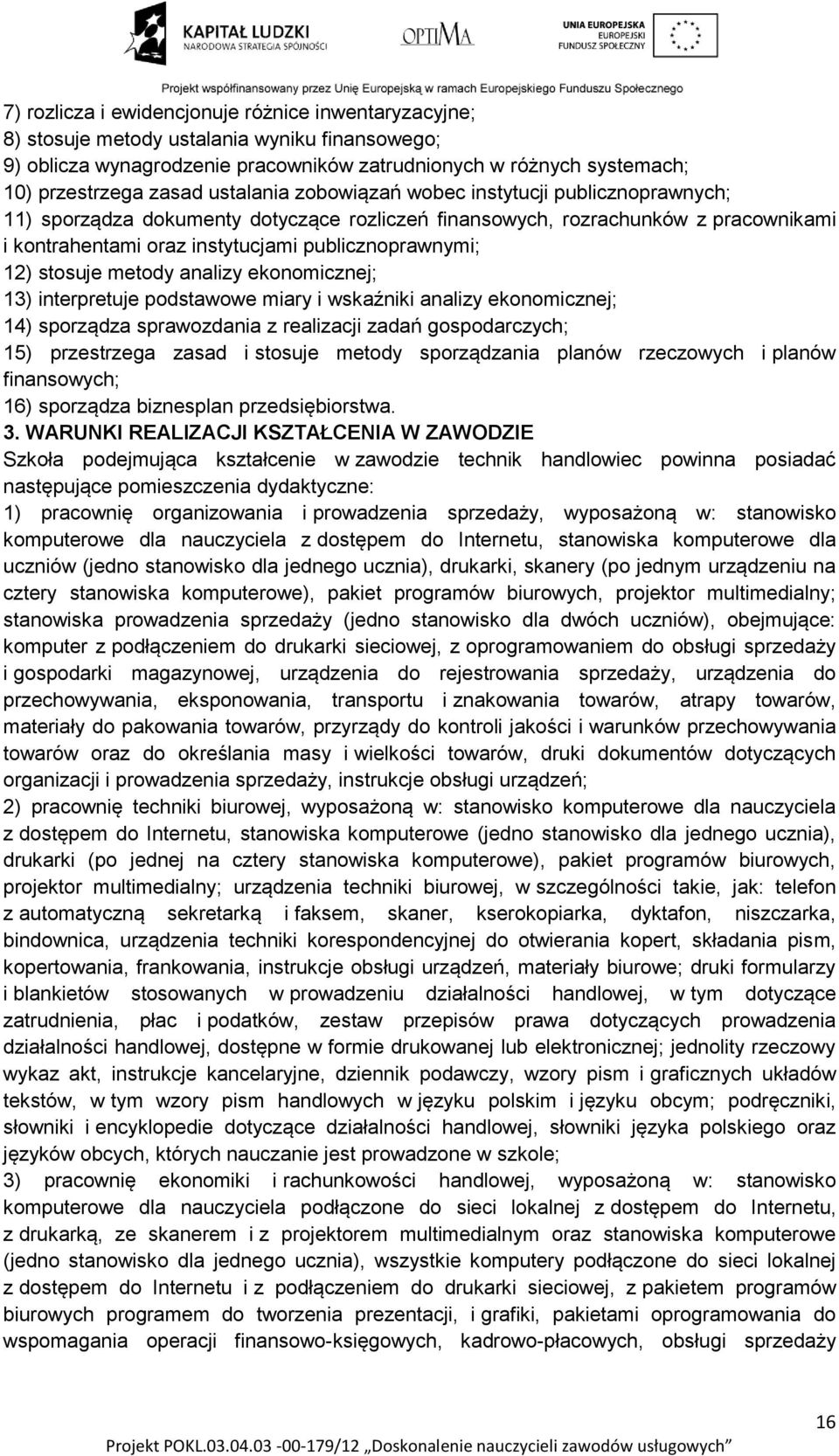 stosuje metody analizy ekonomicznej; 13) interpretuje podstawowe miary i wskaźniki analizy ekonomicznej; 14) sporządza sprawozdania z realizacji zadań gospodarczych; 15) przestrzega zasad i stosuje