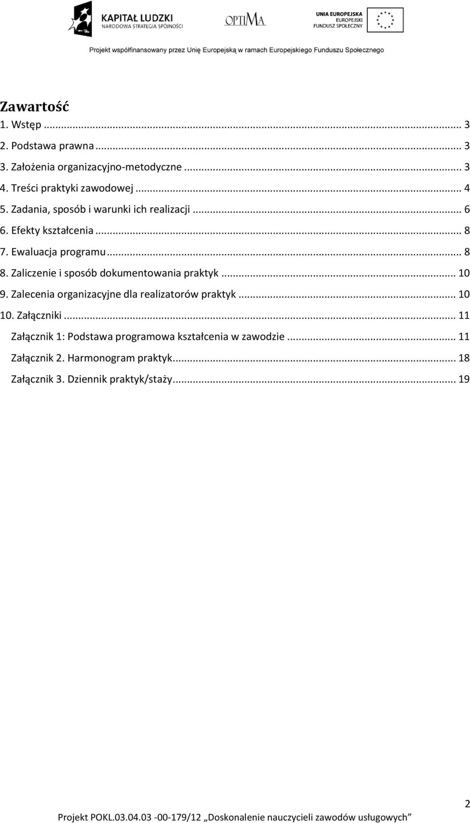 Zaliczenie i sposób dokumentowania praktyk... 10 9. Zalecenia organizacyjne dla realizatorów praktyk... 10 10. Załączniki.