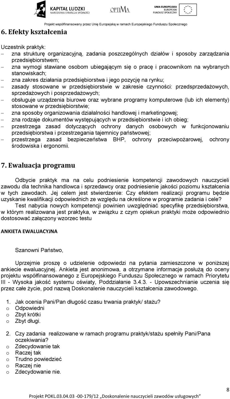 posprzedażowych; obsługuje urządzenia biurowe oraz wybrane programy komputerowe (lub ich elementy) stosowane w przedsiębiorstwie; zna sposoby organizowania działalności handlowej i marketingowej; zna