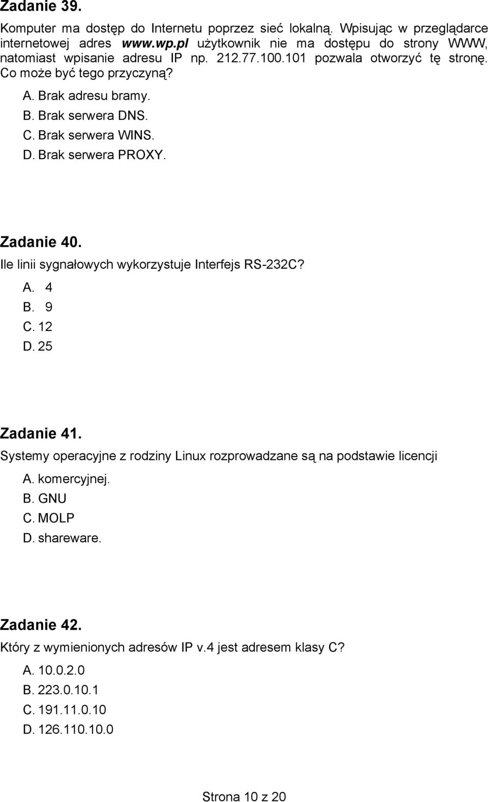 C. Brak serwera WINS. D. Brak serwera PROXY. Zadanie 40. Ile linii sygnałowych wykorzystuje Interfejs RS-232C? A. 4 B. 9 C. 12 D. 25 Zadanie 41.