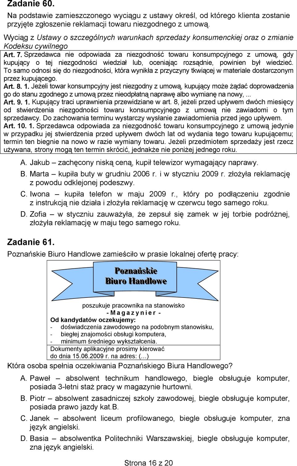 Sprzedawca nie odpowiada za niezgodność towaru konsumpcyjnego z umową, gdy kupujący o tej niezgodności wiedział lub, oceniając rozsądnie, powinien był wiedzieć.