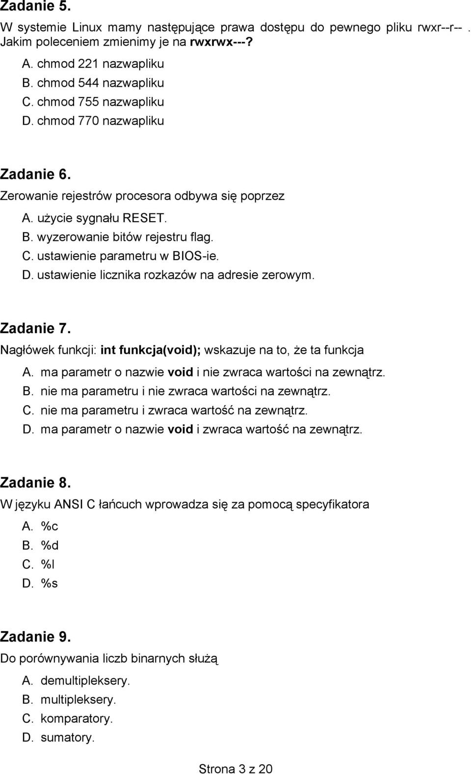 D. ustawienie licznika rozkazów na adresie zerowym. Zadanie 7. Nagłówek funkcji: int funkcja(void); wskazuje na to, że ta funkcja A. ma parametr o nazwie void i nie zwraca wartości na zewnątrz. B.