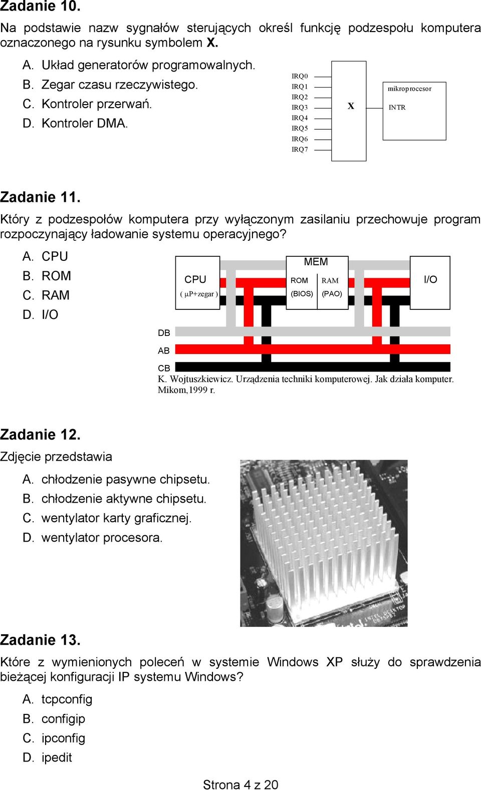 Który z podzespołów komputera przy wyłączonym zasilaniu przechowuje program rozpoczynający ładowanie systemu operacyjnego? A. CPU B. ROM C. RAM D.