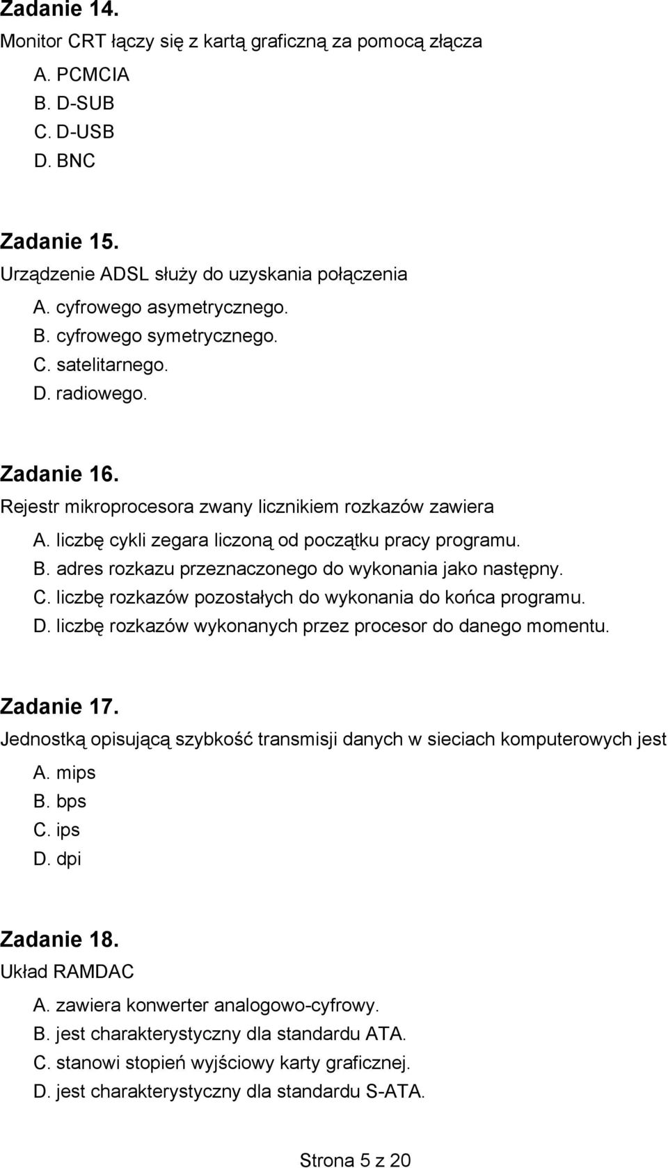 adres rozkazu przeznaczonego do wykonania jako następny. C. liczbę rozkazów pozostałych do wykonania do końca programu. D. liczbę rozkazów wykonanych przez procesor do danego momentu. Zadanie 17.