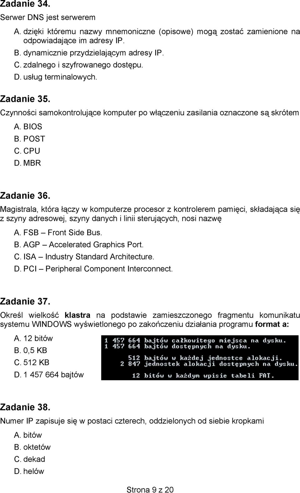 Magistrala, która łączy w komputerze procesor z kontrolerem pamięci, składająca się z szyny adresowej, szyny danych i linii sterujących, nosi nazwę A. FSB Front Side Bus. B. AGP Accelerated Graphics Port.