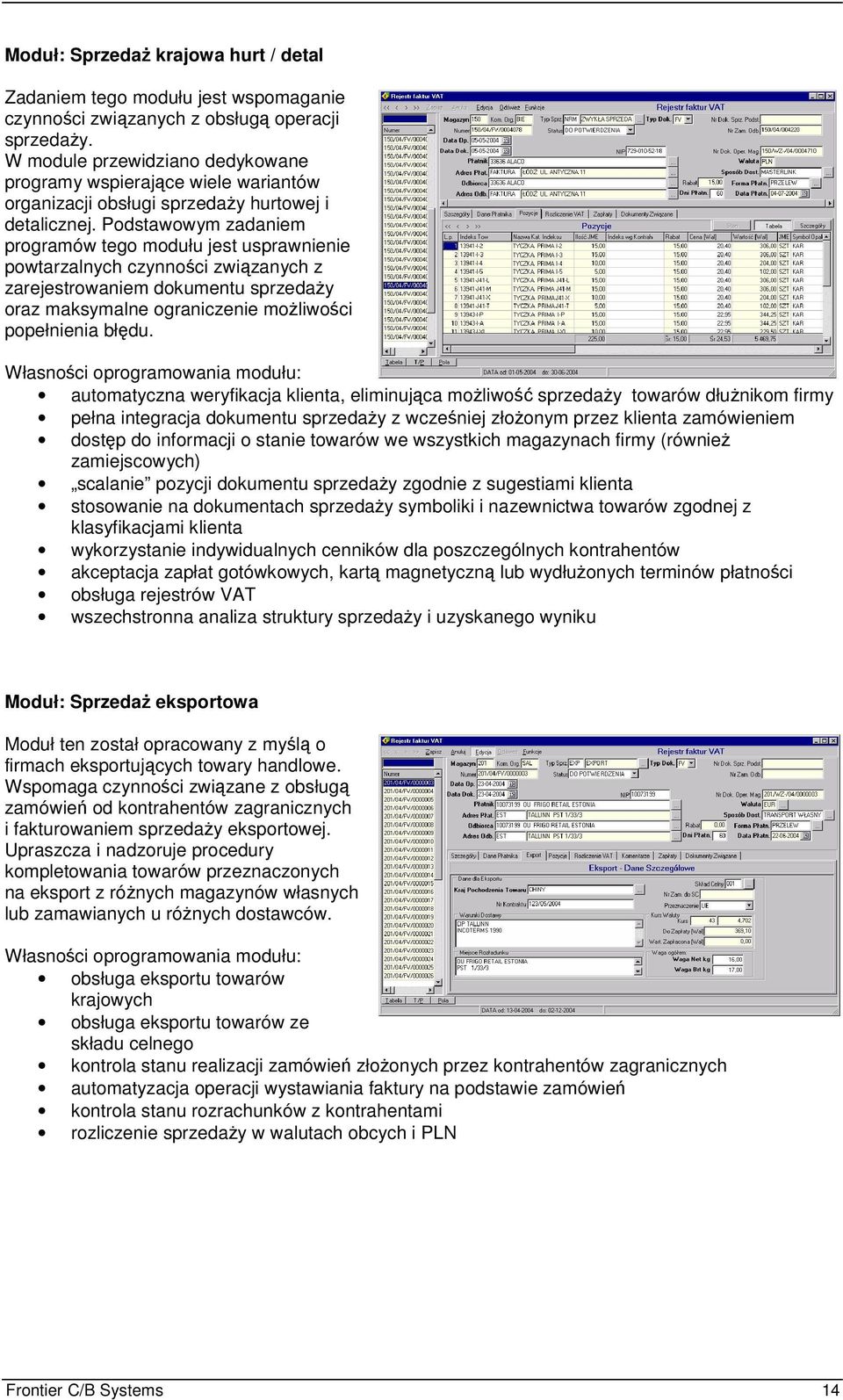 Podstawowym zadaniem programów tego modułu jest usprawnienie powtarzalnych czynnoci zwizanych z zarejestrowaniem dokumentu sprzeday oraz maksymalne ograniczenie moliwoci popełnienia błdu.