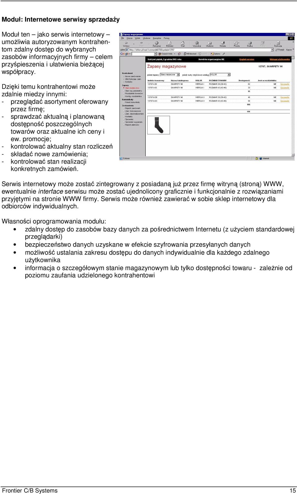 Dziki temu kontrahentowi moe zdalnie miedzy innymi: - przeglda asortyment oferowany przez firm; - sprawdza aktualn i planowan dostpno poszczególnych towarów oraz aktualne ich ceny i ew.