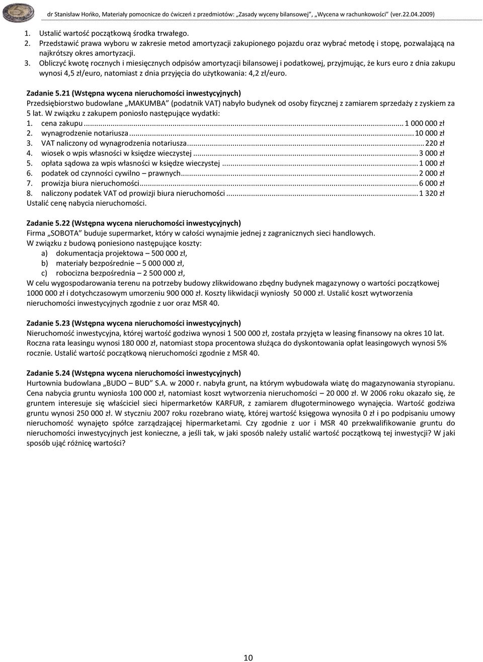 Zadanie 5.21 (Wstępna wycena nieruchomości inwestycyjnych) Przedsiębiorstwo budowlane MAKUMBA (podatnik VAT) nabyło budynek od osoby fizycznej z zamiarem sprzedaży z zyskiem za 5 lat.