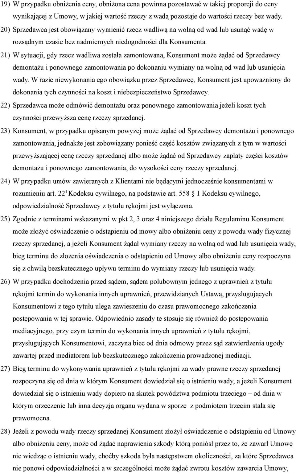 21) W sytuacji, gdy rzecz wadliwa została zamontowana, Konsument może żądać od Sprzedawcy demontażu i ponownego zamontowania po dokonaniu wymiany na wolną od wad lub usunięcia wady.