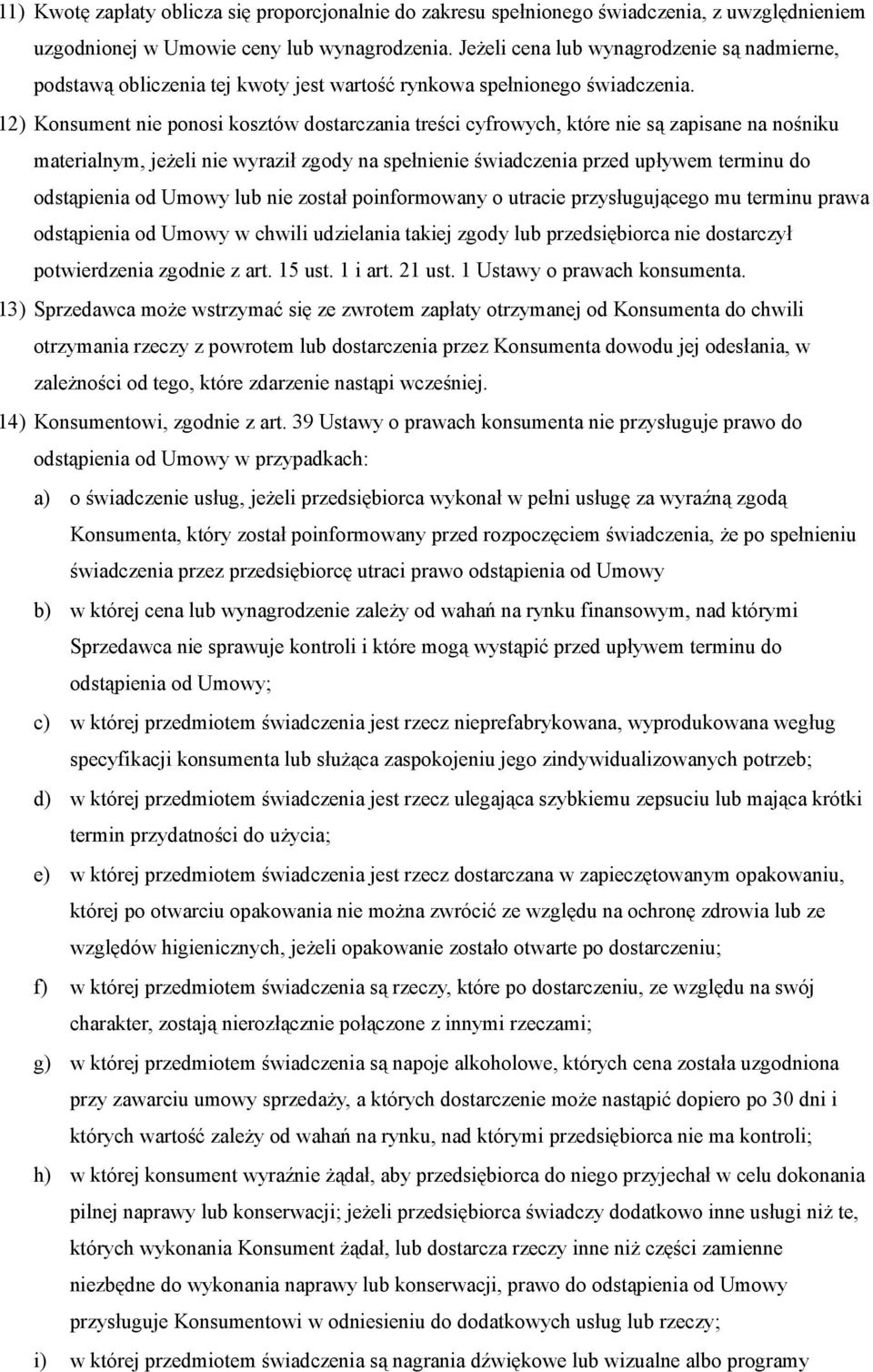 12) Konsument nie ponosi kosztów dostarczania treści cyfrowych, które nie są zapisane na nośniku materialnym, jeżeli nie wyraził zgody na spełnienie świadczenia przed upływem terminu do odstąpienia