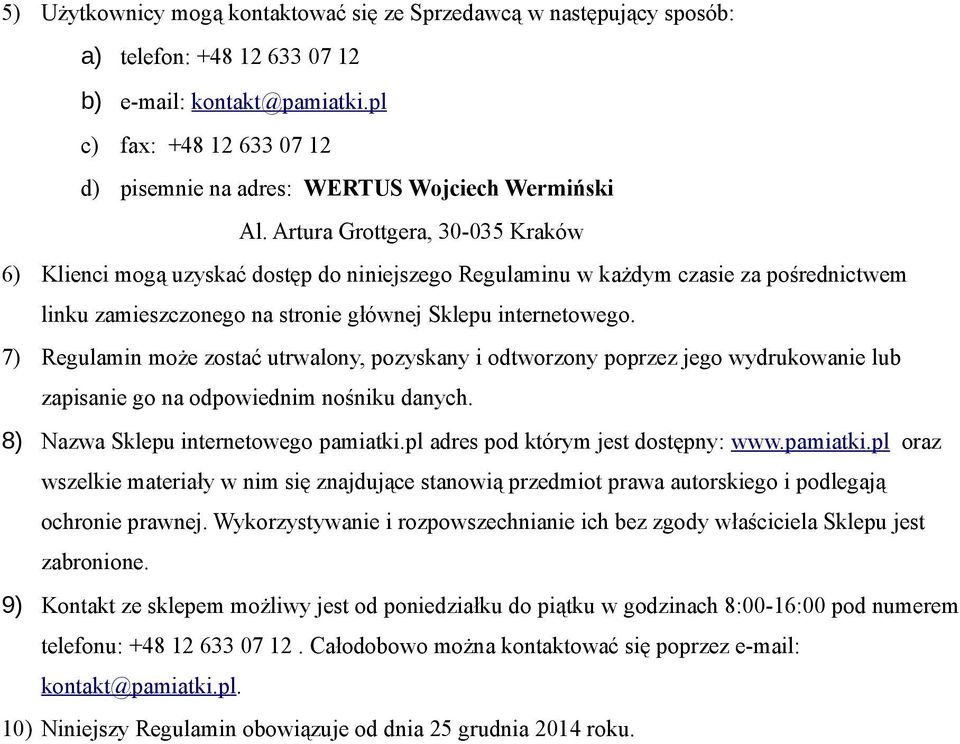 Artura Grottgera, 30-035 Kraków 6) Klienci mogą uzyskać dostęp do niniejszego Regulaminu w każdym czasie za pośrednictwem linku zamieszczonego na stronie głównej Sklepu internetowego.