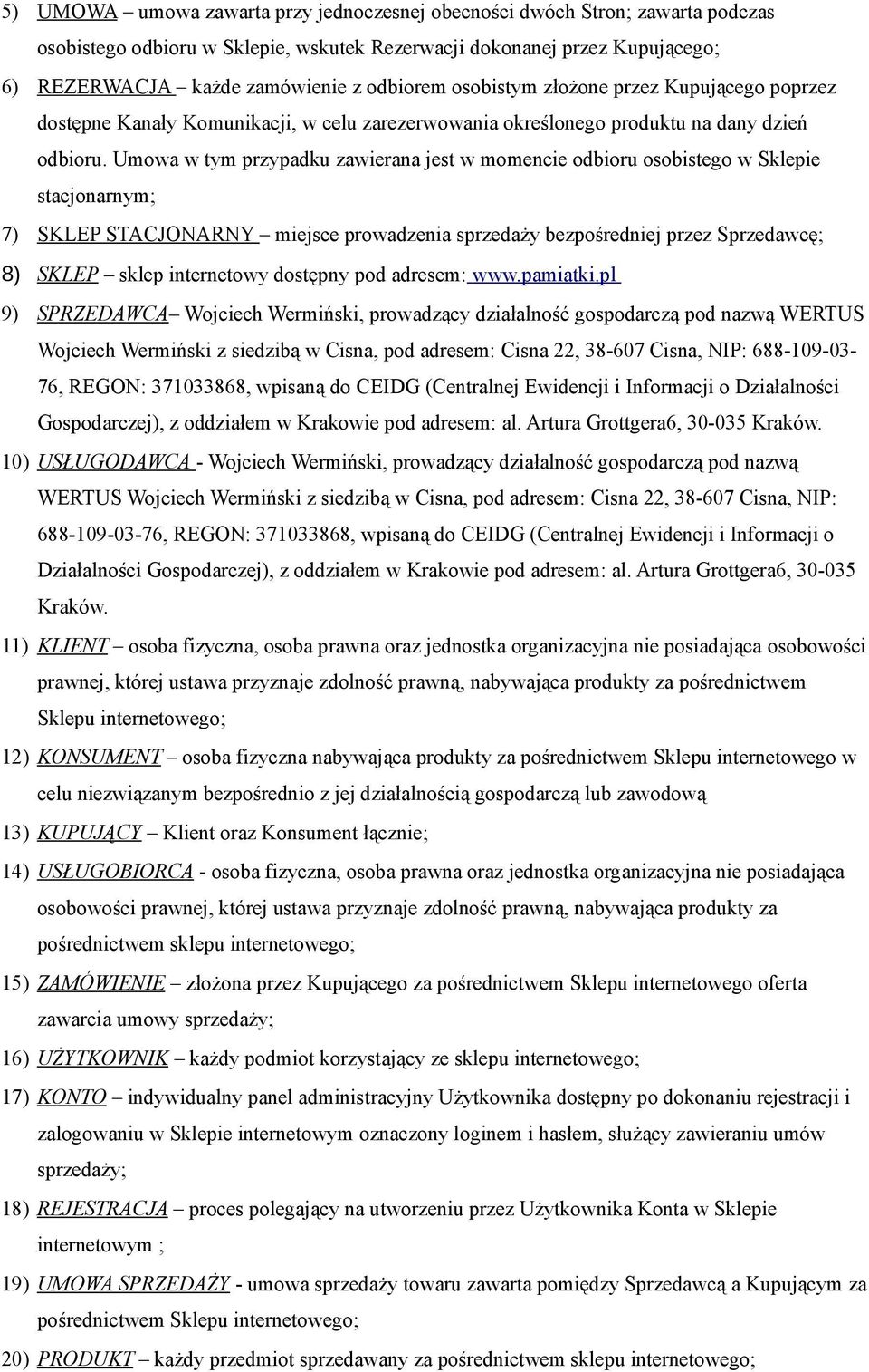 Umowa w tym przypadku zawierana jest w momencie odbioru osobistego w Sklepie stacjonarnym; 7) SKLEP STACJONARNY miejsce prowadzenia sprzedaży bezpośredniej przez Sprzedawcę; 8) SKLEP sklep