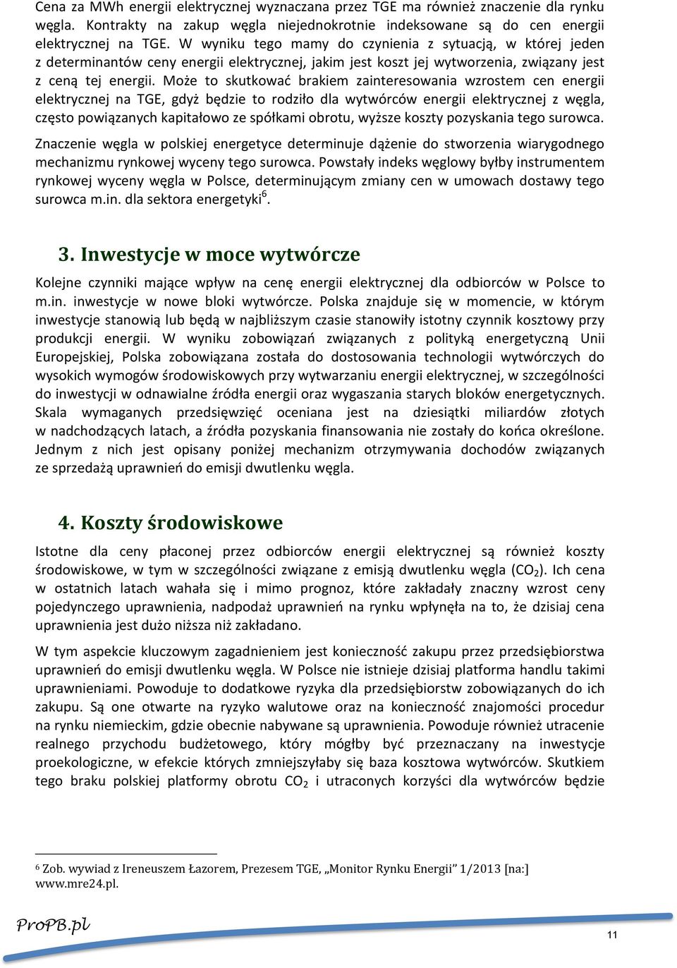 Może to skutkować brakiem zainteresowania wzrostem cen energii elektrycznej na TGE, gdyż będzie to rodziło dla wytwórców energii elektrycznej z węgla, często powiązanych kapitałowo ze spółkami